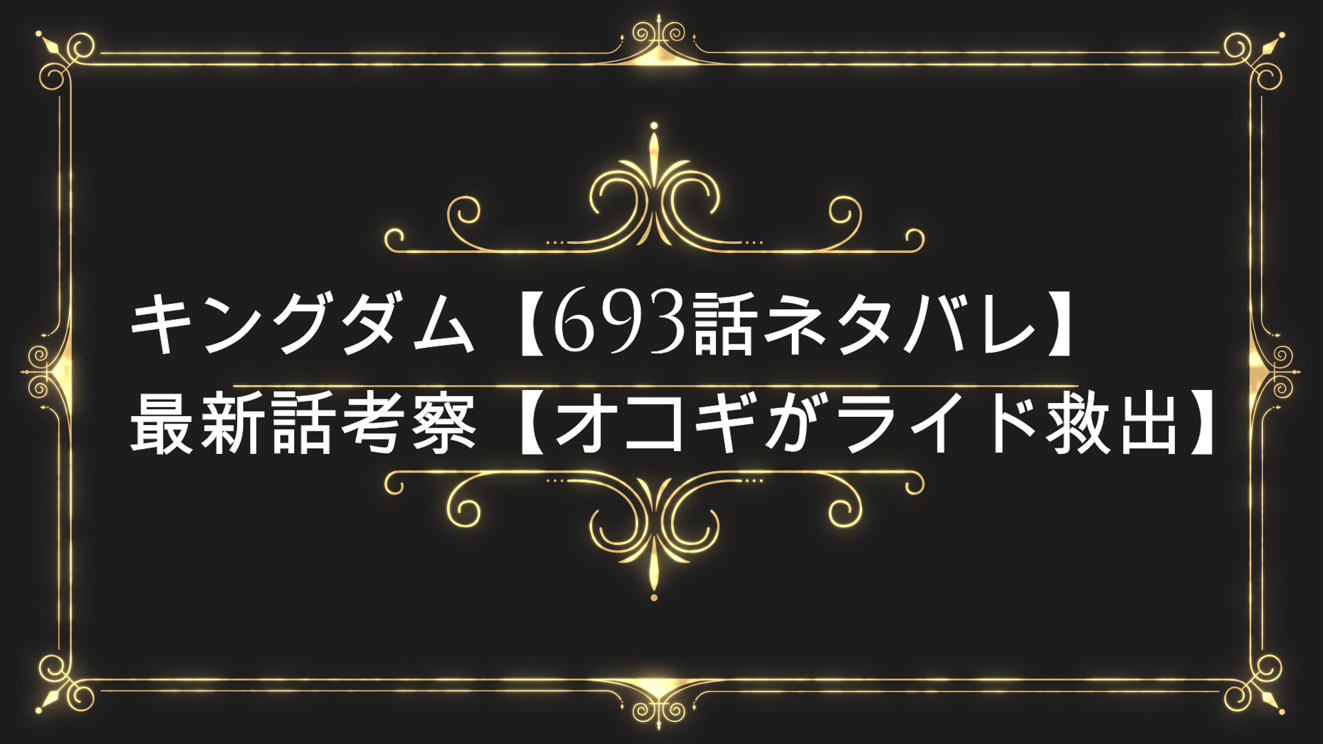 キングダム 最新話ネタバレ 693話考察 オコギがライド救出 Anser