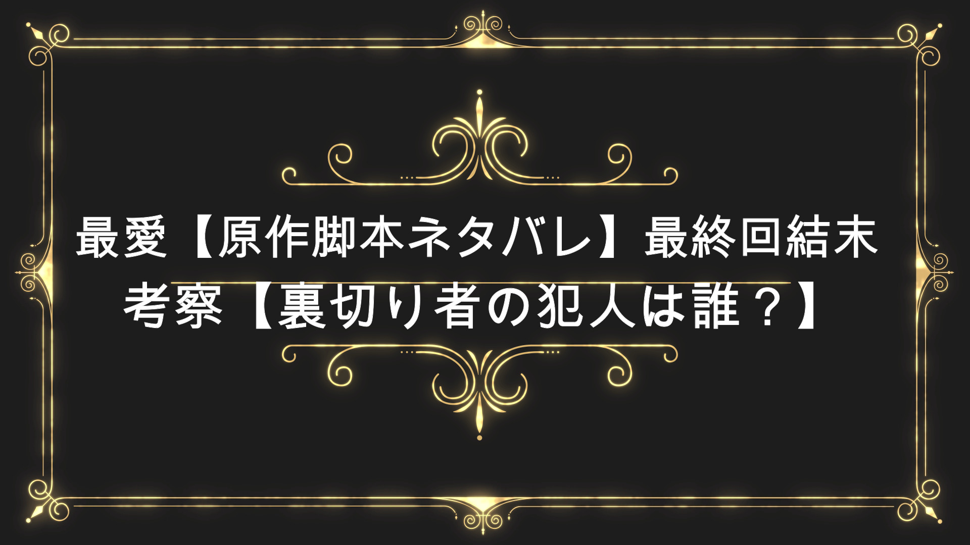 最愛 原作脚本ネタバレ 最終回結末考察 裏切り者の犯人は誰 Anser