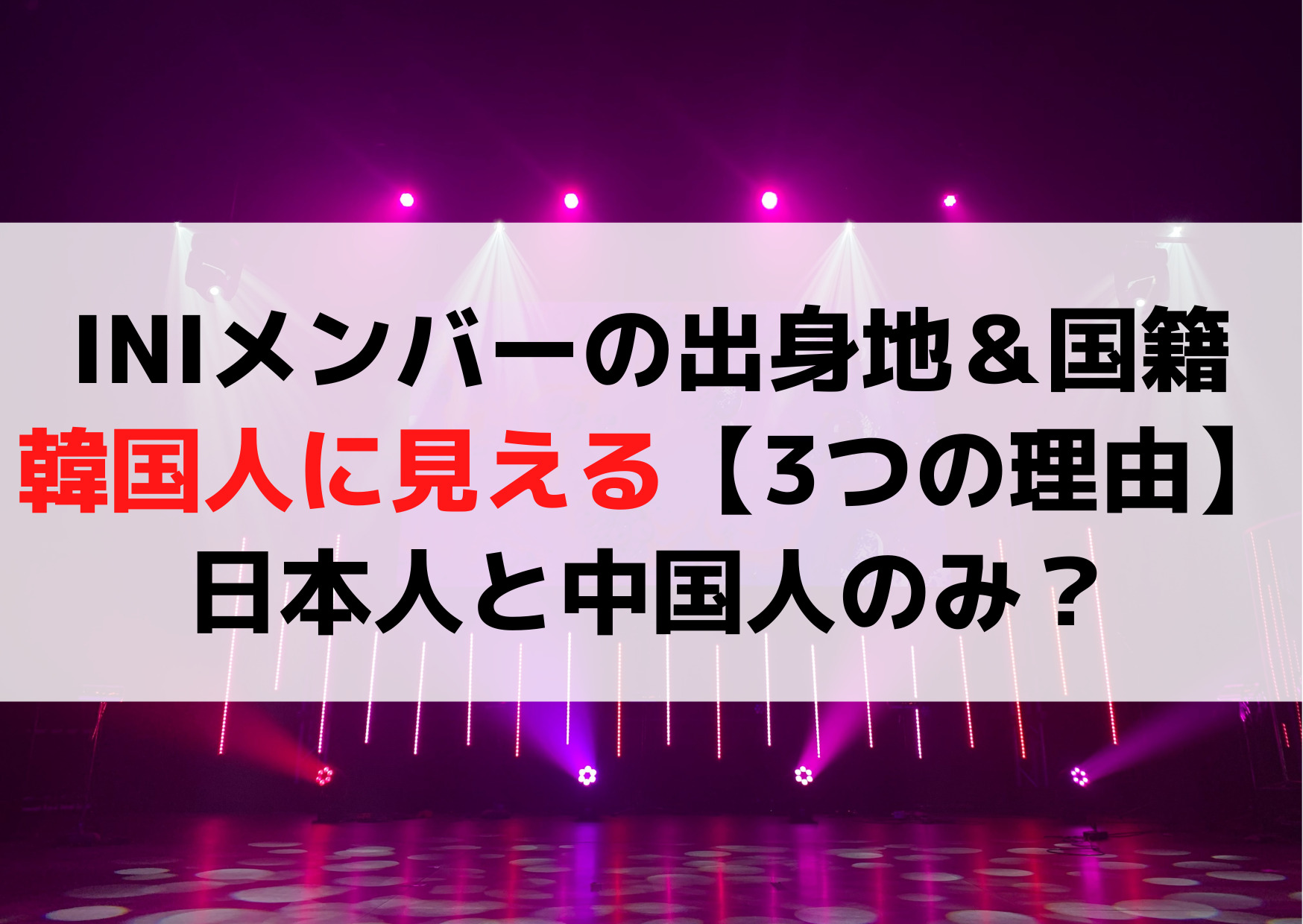 INIメンバーの出身地＆国籍は？韓国人に見える【3つの理由】日本人と中国人のみ？
