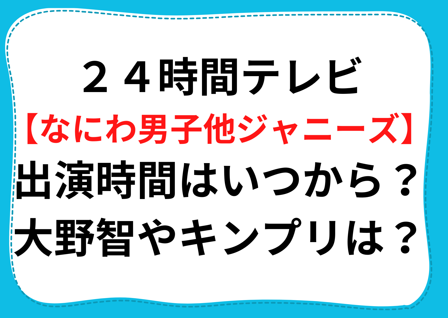 24時間テレビ22 なにわ男子他ジャニーズ 出演時間はいつから 大野智やキンプリは Anser