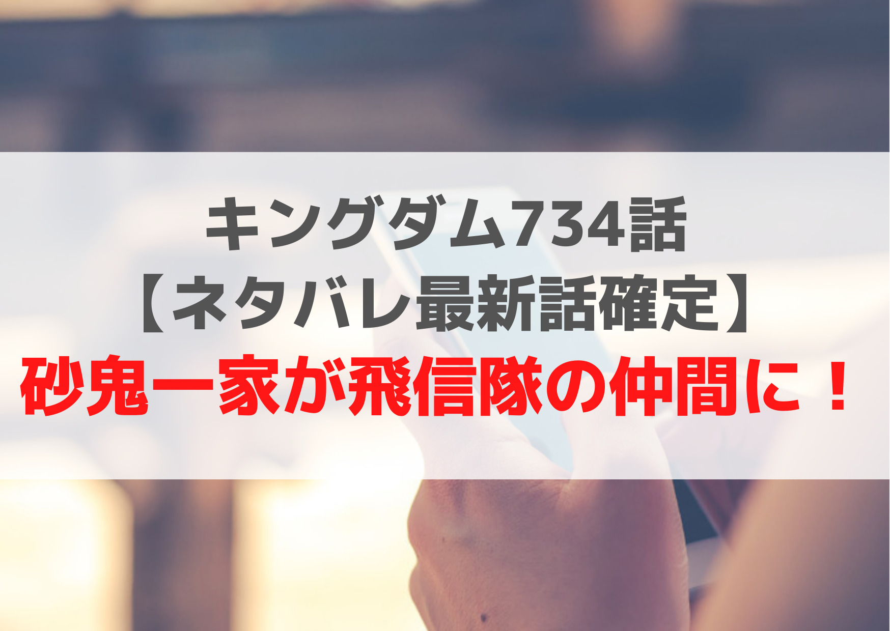 キングダム734話【ネタバレ最新話確定】砂鬼一家が飛信隊の仲間に！