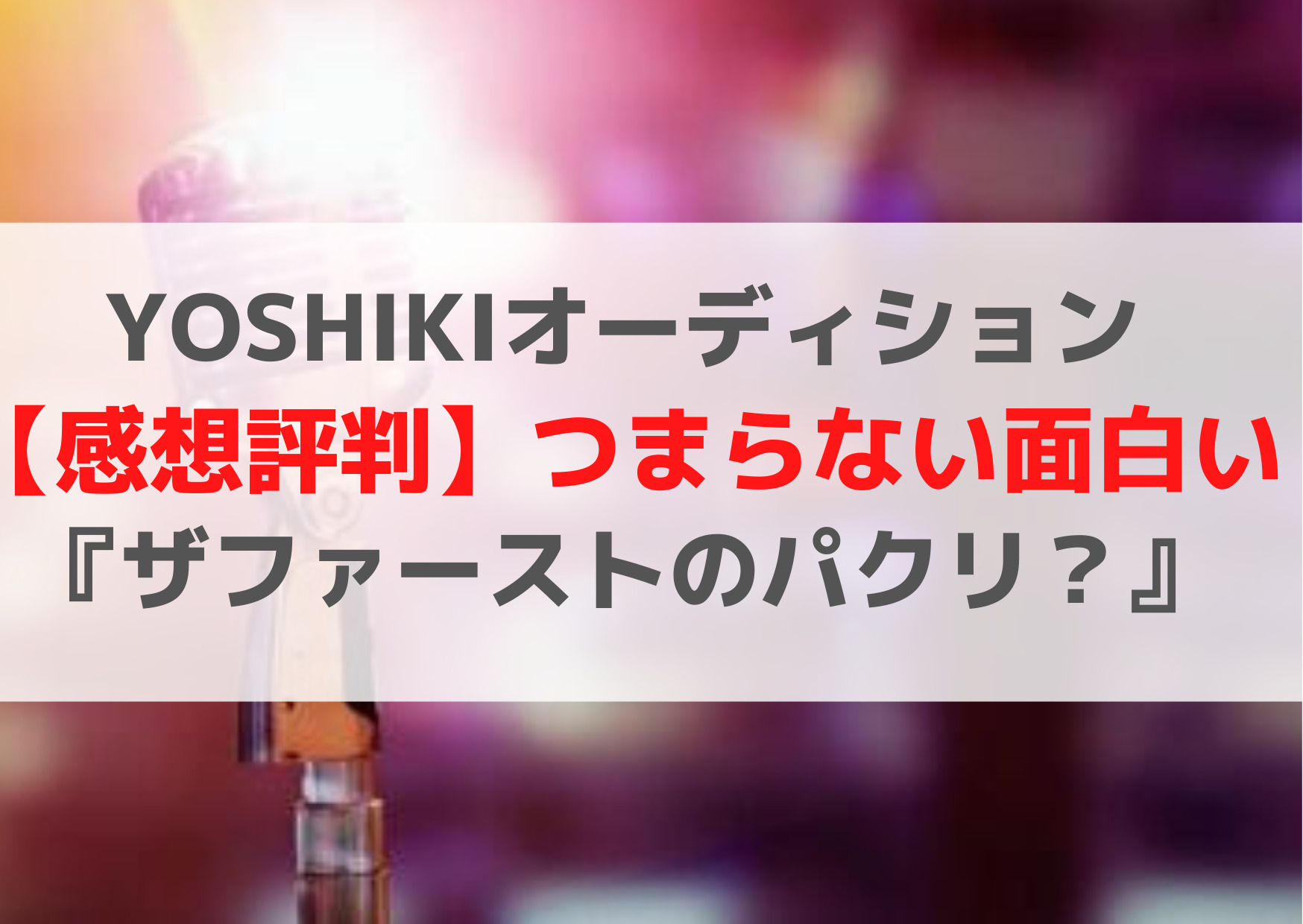 YOSHIKIオーディション【感想評判】つまらない微妙面白い『ザファーストのパクリ』