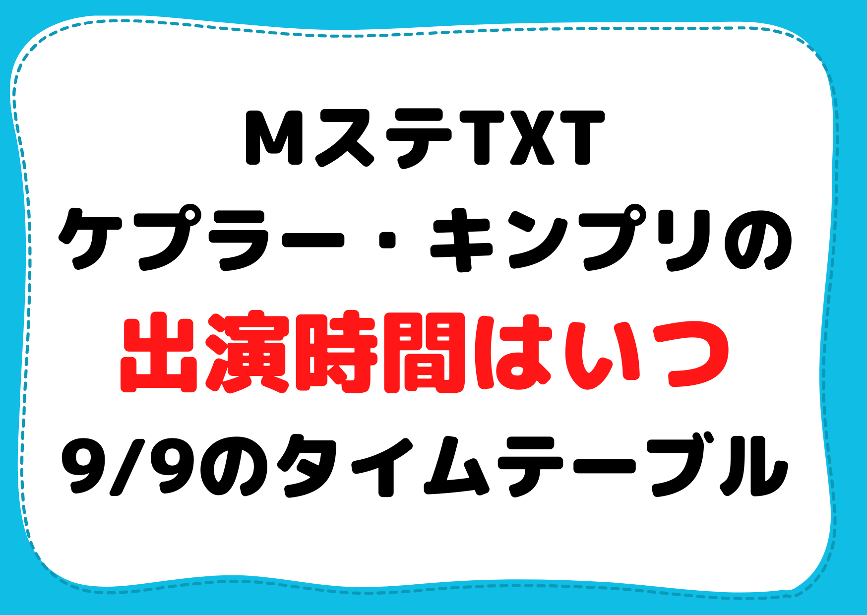 MステTXTやケプラーキンプリの出演時間はいつ【今日9/9のタイムテーブル】
