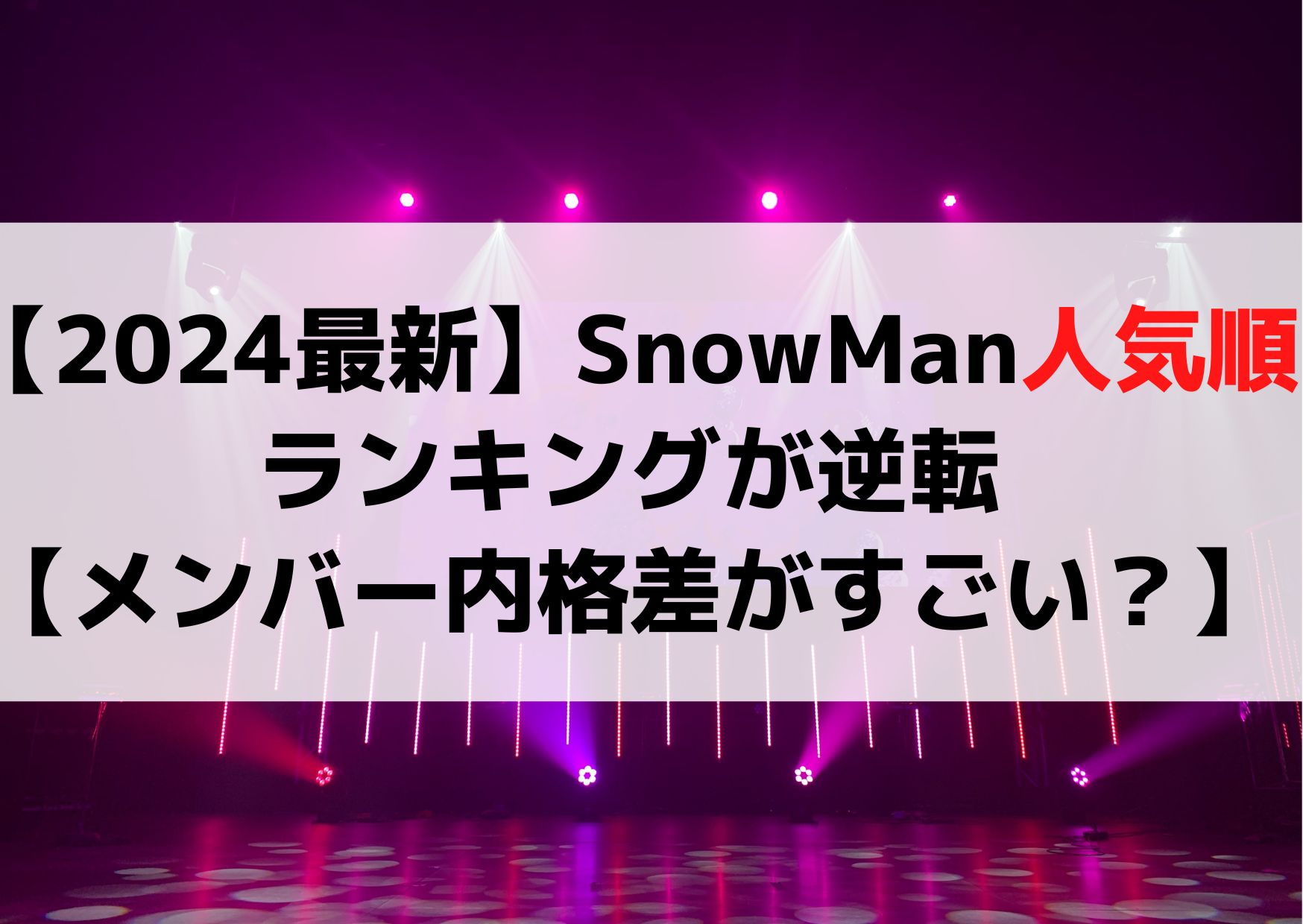 【2024最新】スノーマン人気順ランキングが逆転【メンバー内格差がすごい？】