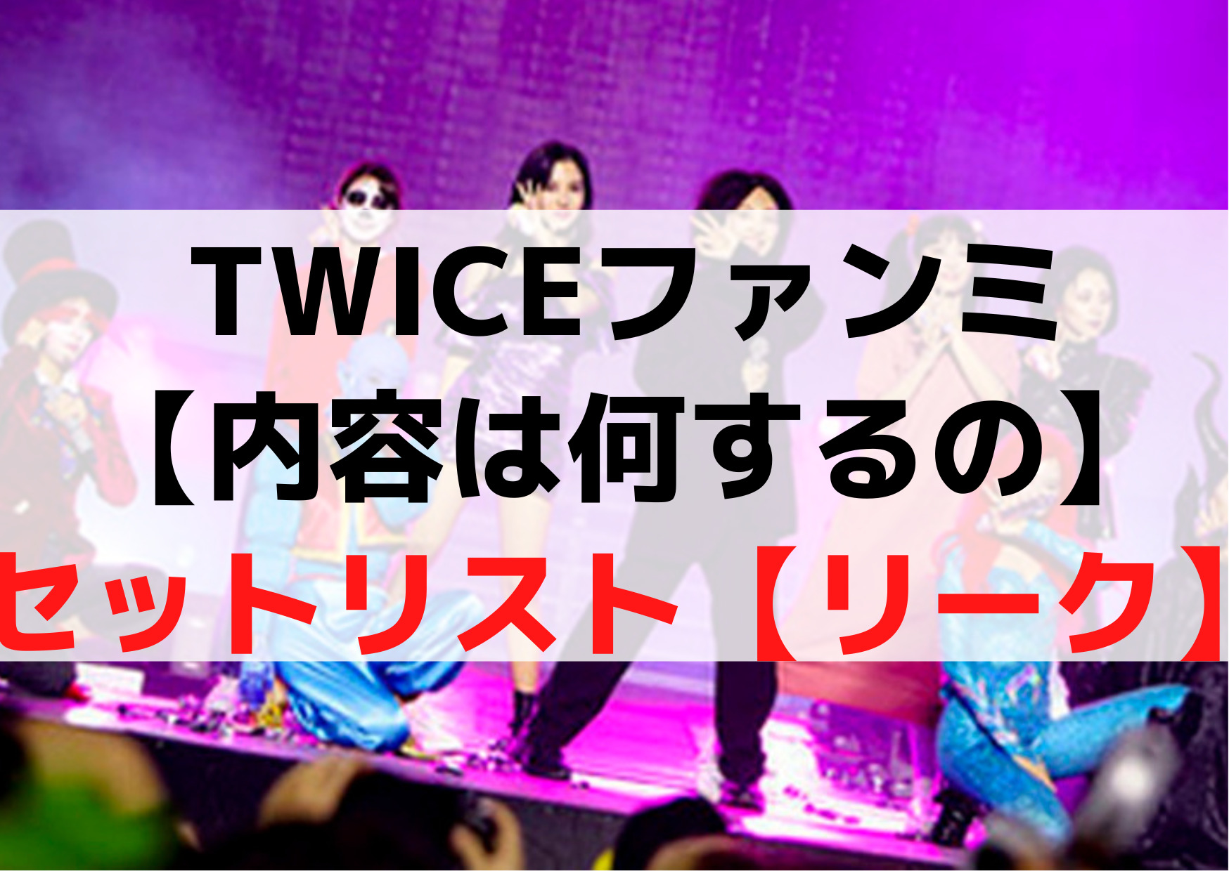 TWICEファンミ【内容は何するの】セットリストの曲目【リーク情報】