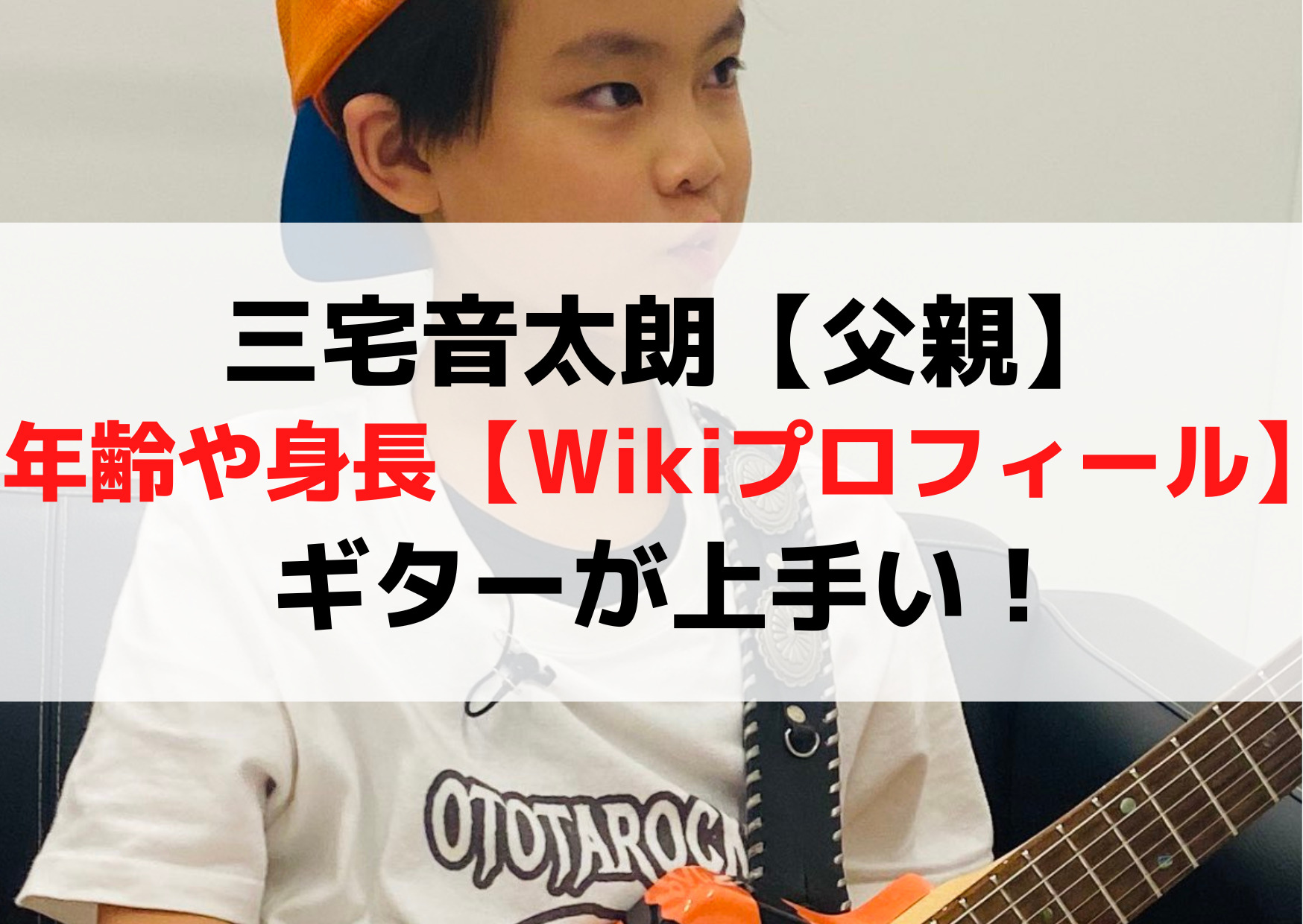 三宅音太朗【父親】年齢や身長【Wikiプロフィール】ギターが上手い！