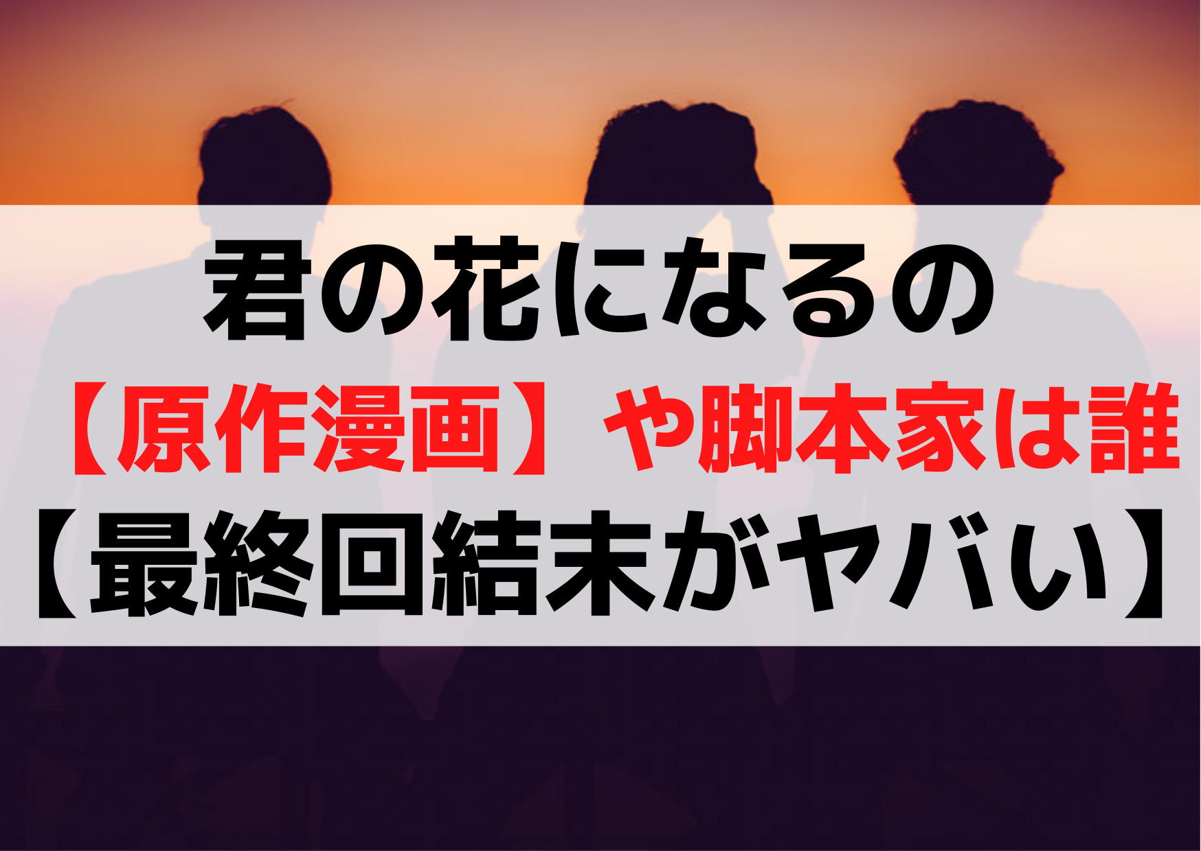 君の花になるの【原作漫画】や脚本家は誰【最終回結末がヤバい】