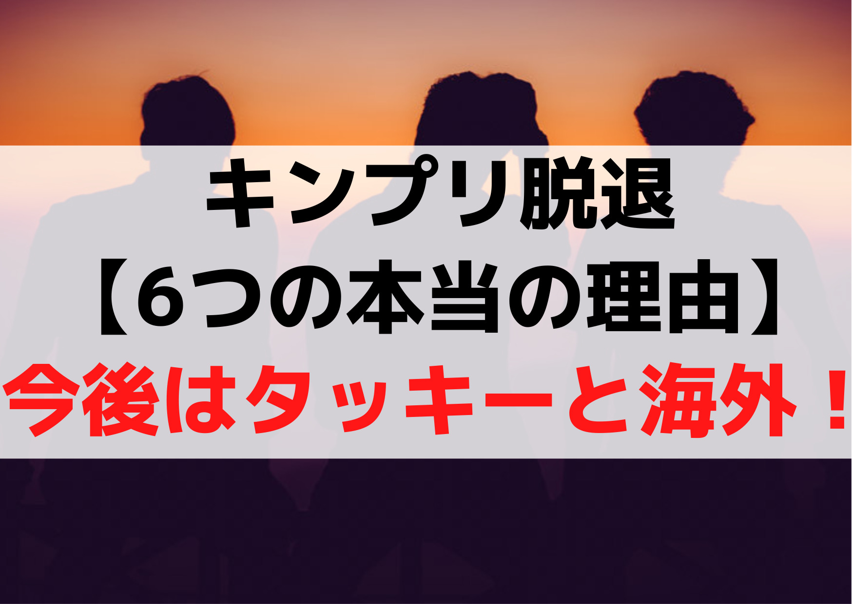 キンプリ脱退なぜ【6つの本当の理由】いじめは噓！今後は滝沢秀明と海外！