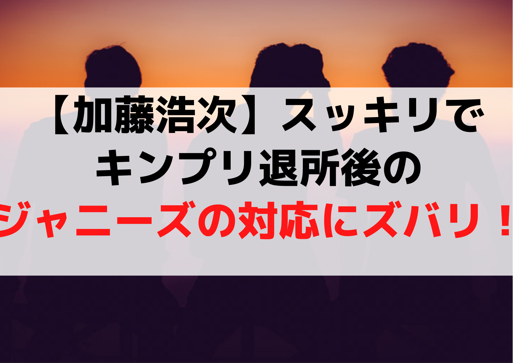 【加藤浩次】スッキリでキンプリ脱退退所後《コメント動画》ジャニーズ事務所の闇にズバリ！