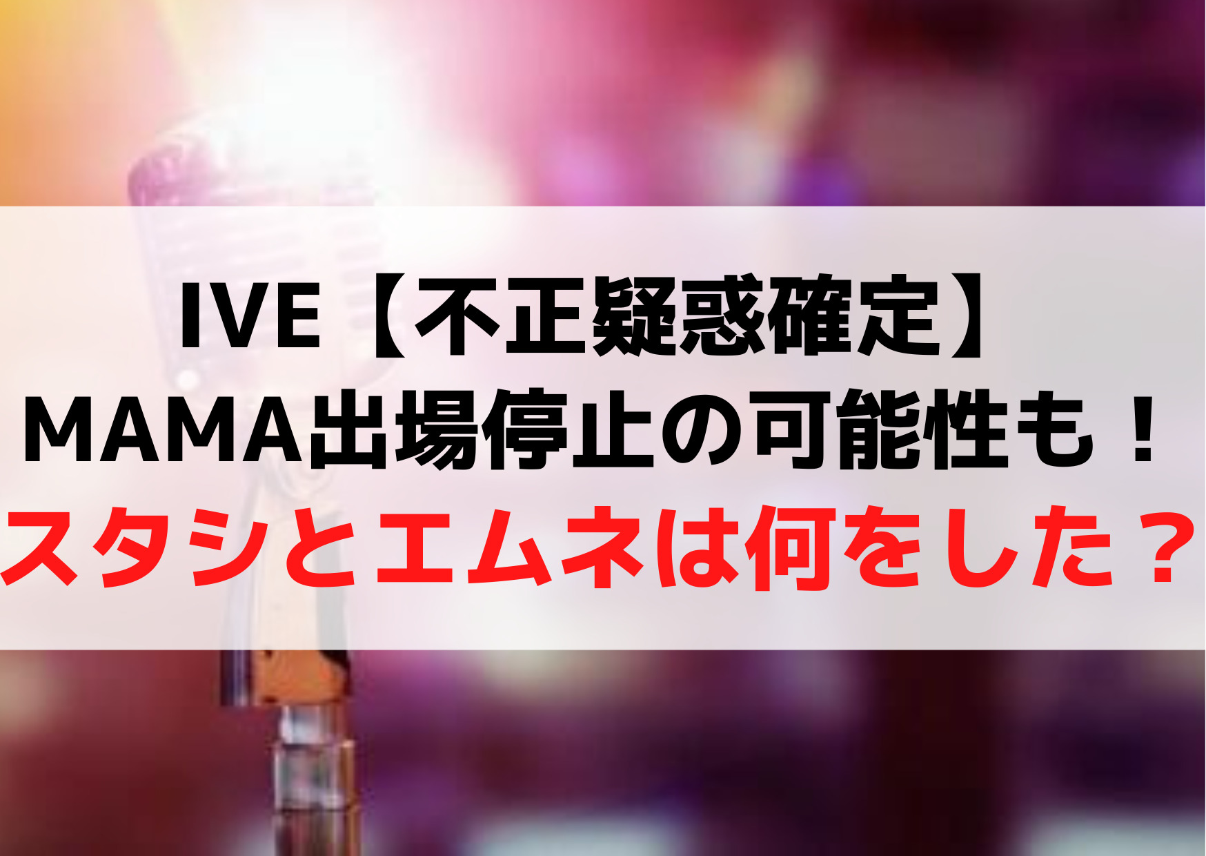 IVE【不正疑惑確定】MAMA出場停止の可能性も！スタシとエムネは何をした？