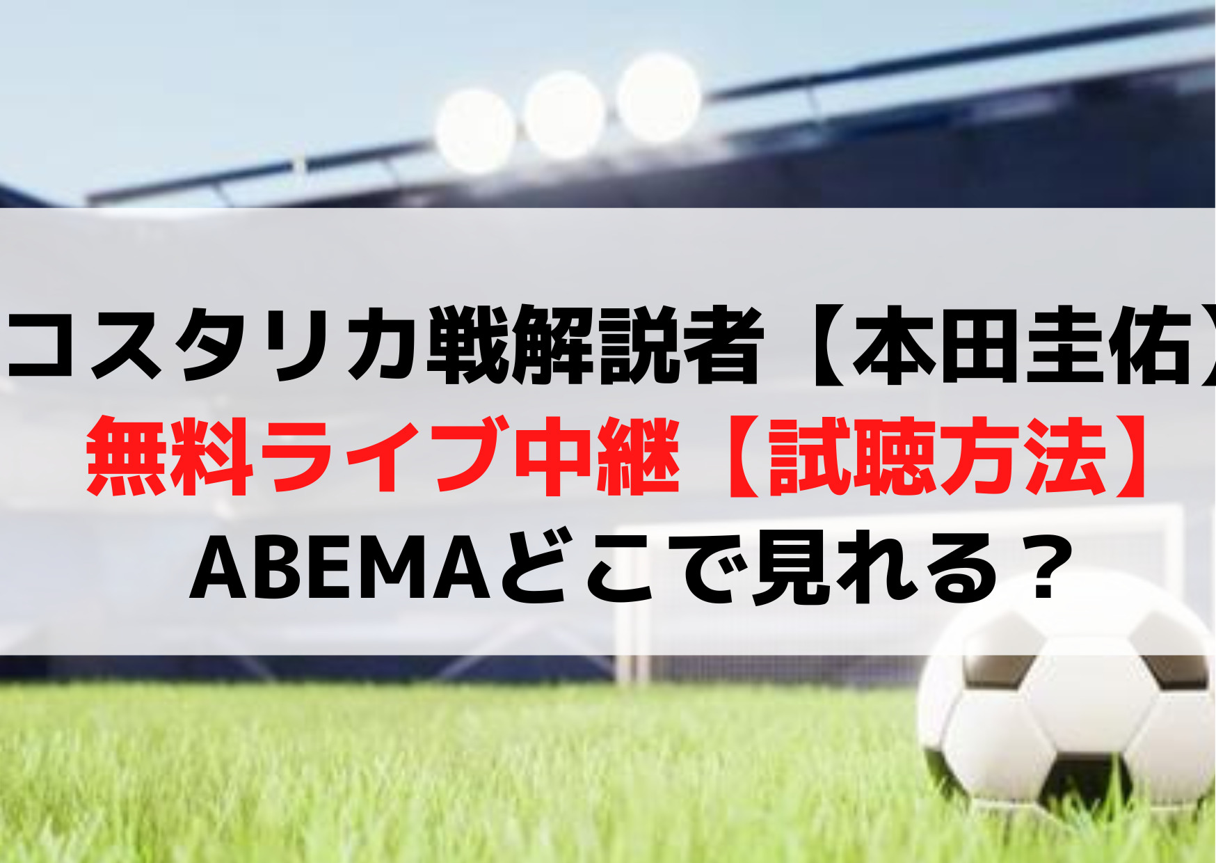 コスタリカ戦解説者【本田圭佑】無料ライブ中継【ネット 配信試聴方法】ABEMAどこで見れる？