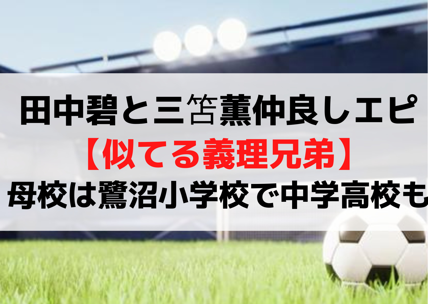 田中碧と三笘薫仲良し【似てる義理兄弟】母校は鷺沼小学校で中学高校も一緒！