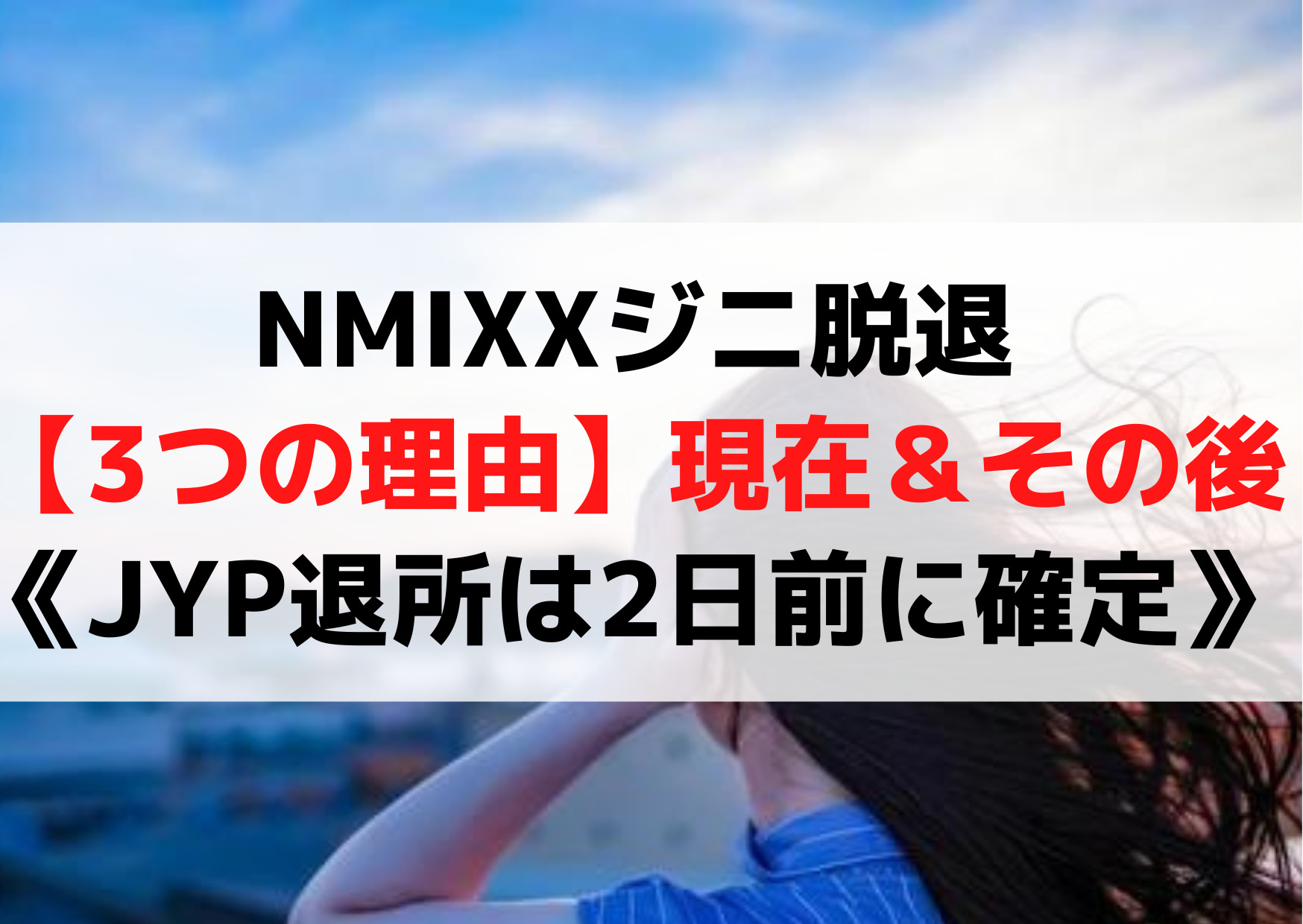 NMIXXジニ脱退【3つの理由】現在＆その後《JYP退所は2日前確定》不仲や熱愛？