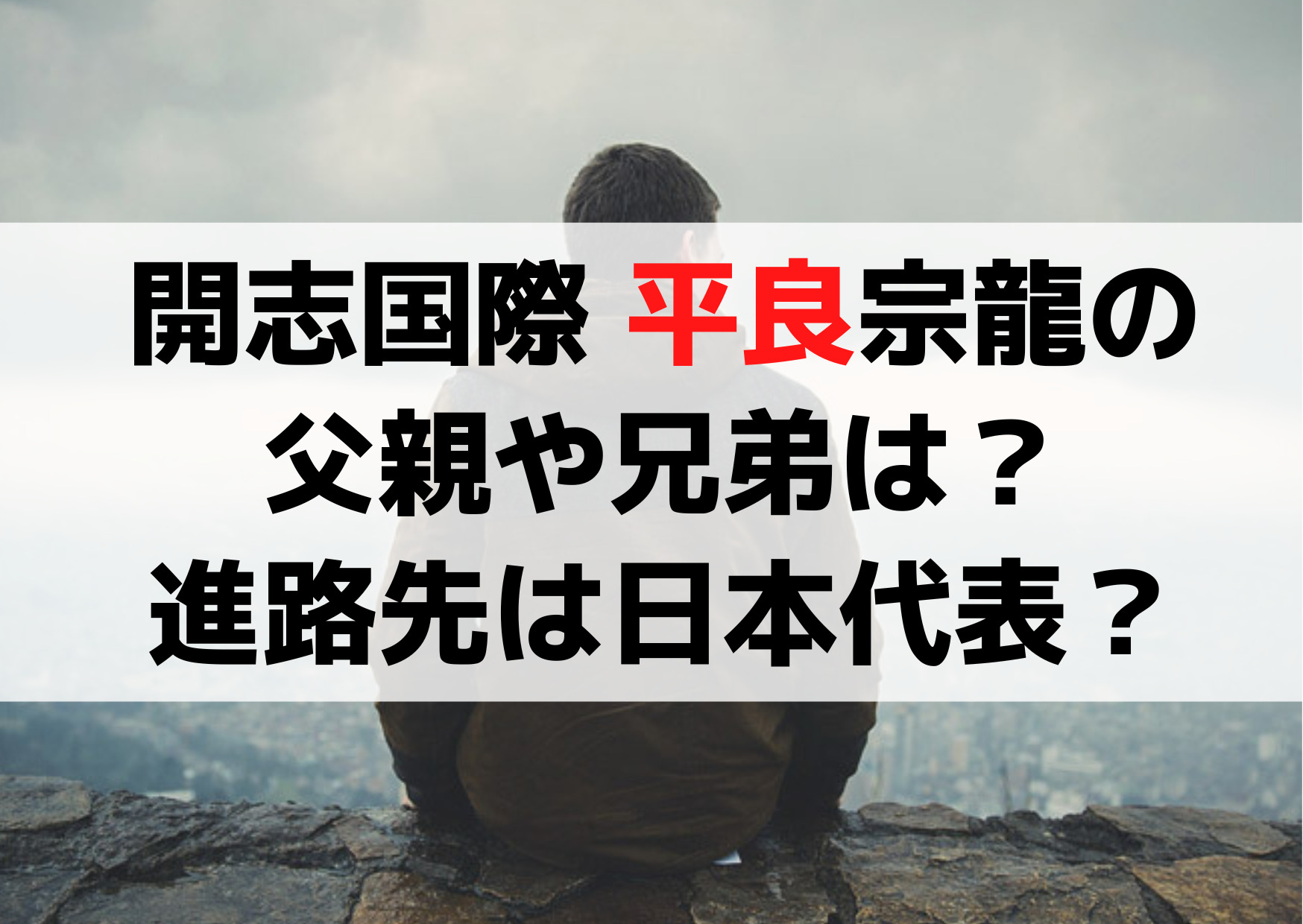 開志国際 平良宗龍の父親や兄弟は？読み方や進路先は日本代表？