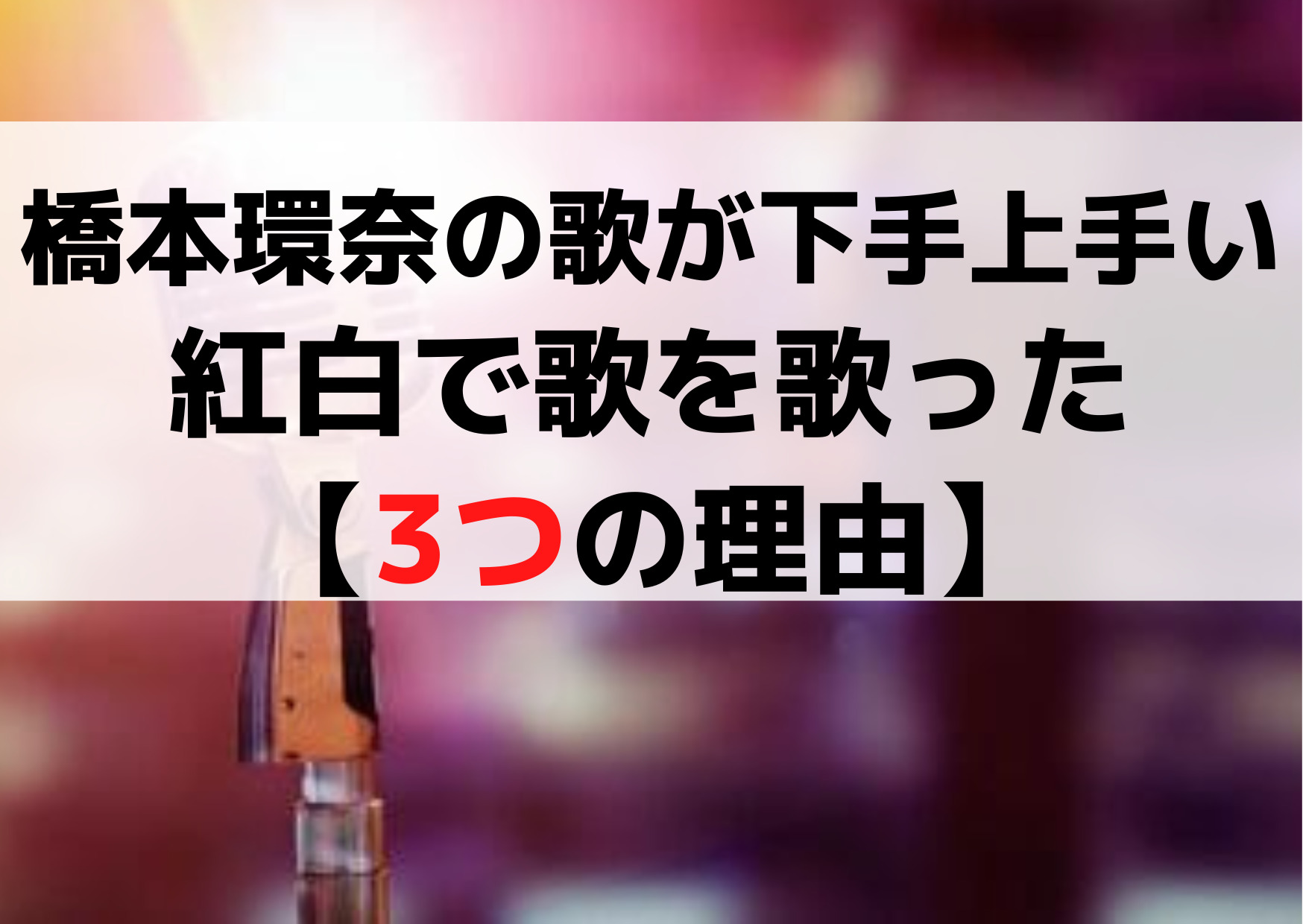 橋本環奈の歌が下手上手い？なんで紅白で歌を歌った？【3つの理由】