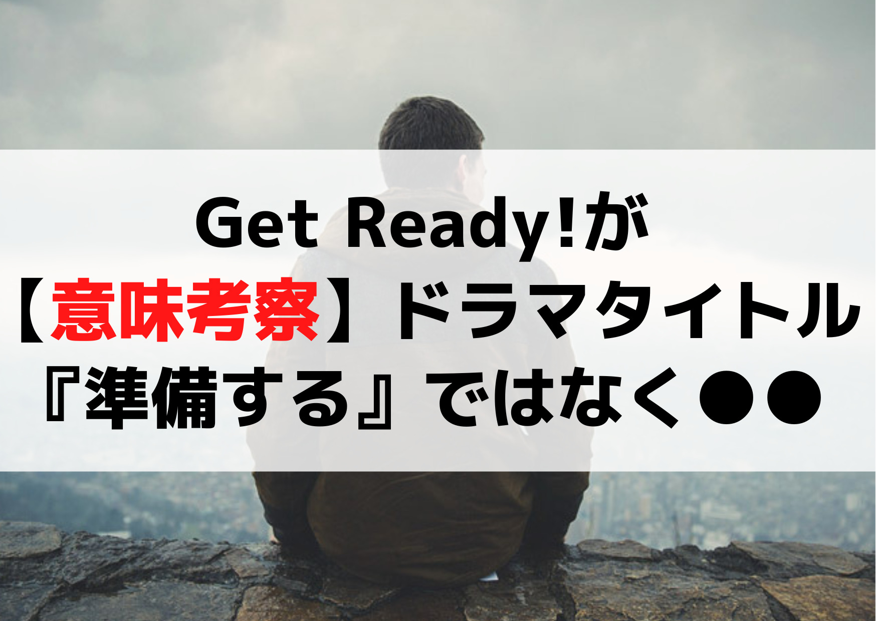 ゲットレディ【意味考察】ドラマタイトル『準備する』ではなく『覚悟しろ!』