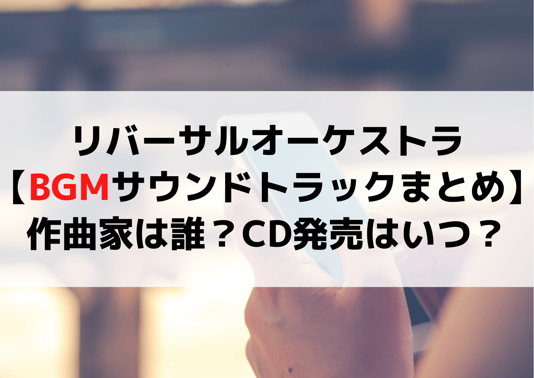 リバーサルオーケストラ【BGMサウンドトラックまとめ】作曲家は誰？CD発売はいつ？