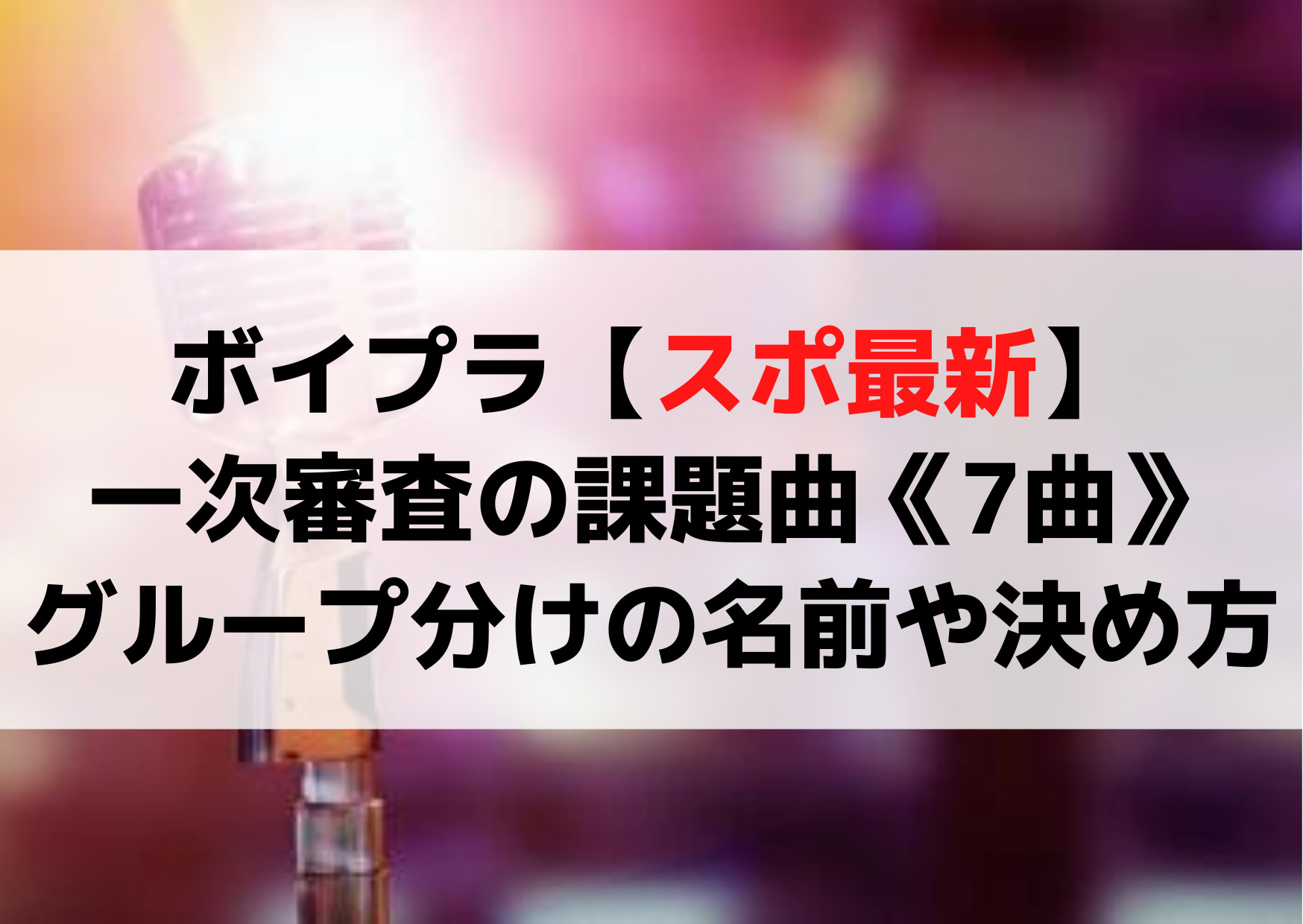 ボイプラ【スポ最新】一次審査の課題曲《7曲》グループ分けの名前や決め方