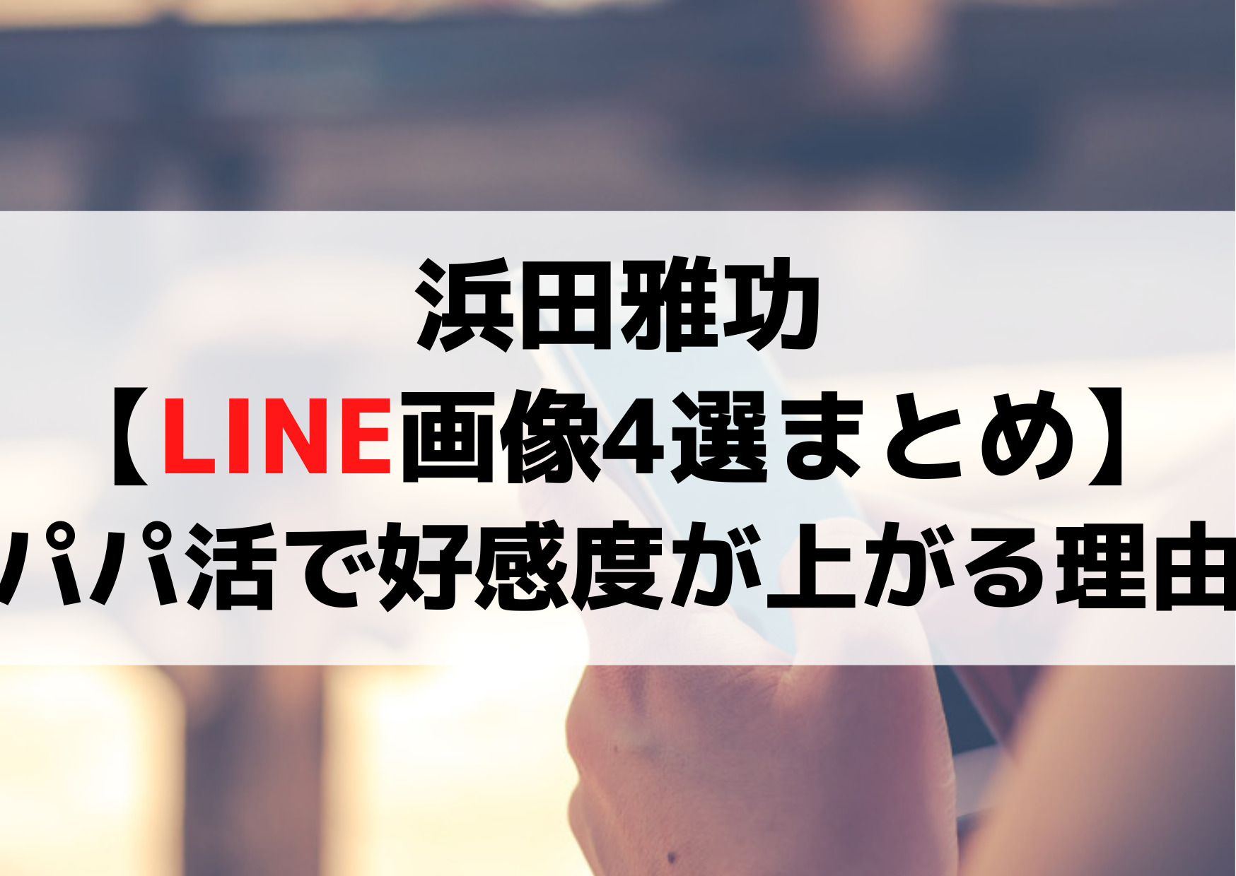浜田雅功【LINE画像4選まとめ】パパ活でも好感度が上がる《3つの理由》
