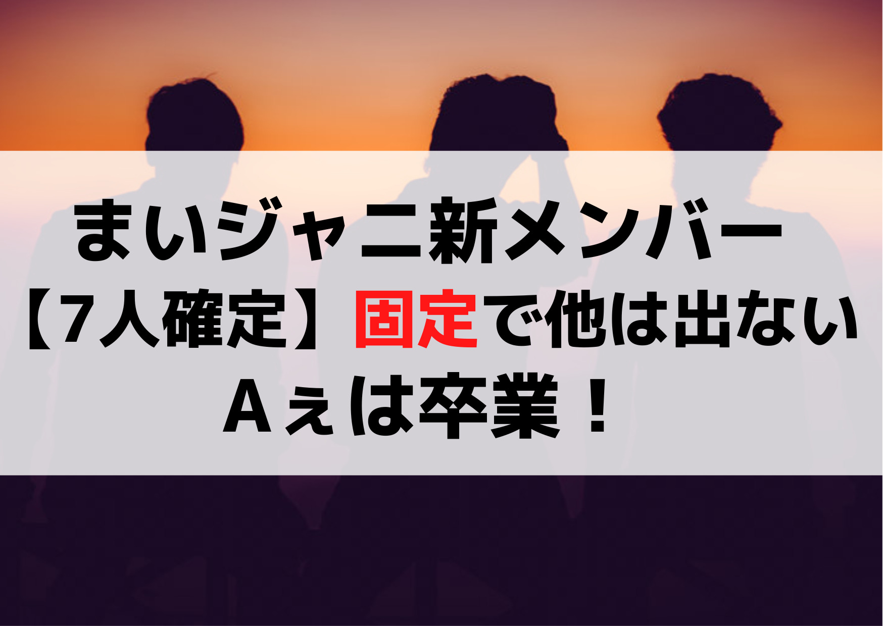まいジャニ新メンバー【7人確定】固定で他は出ない？Aぇは卒業！