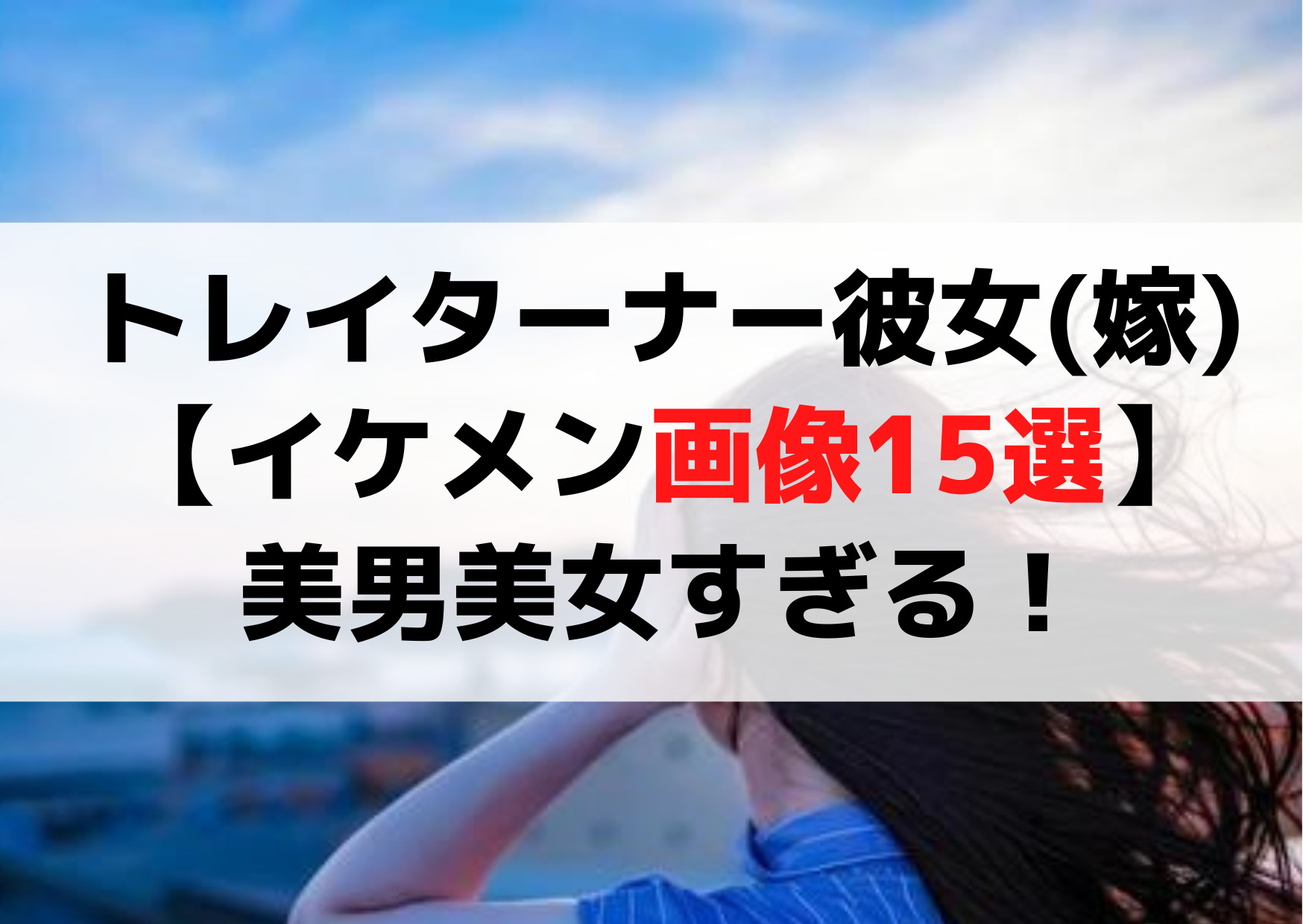 トレイターナー彼女(嫁)【イケメン画像15選】美男美女すぎる！