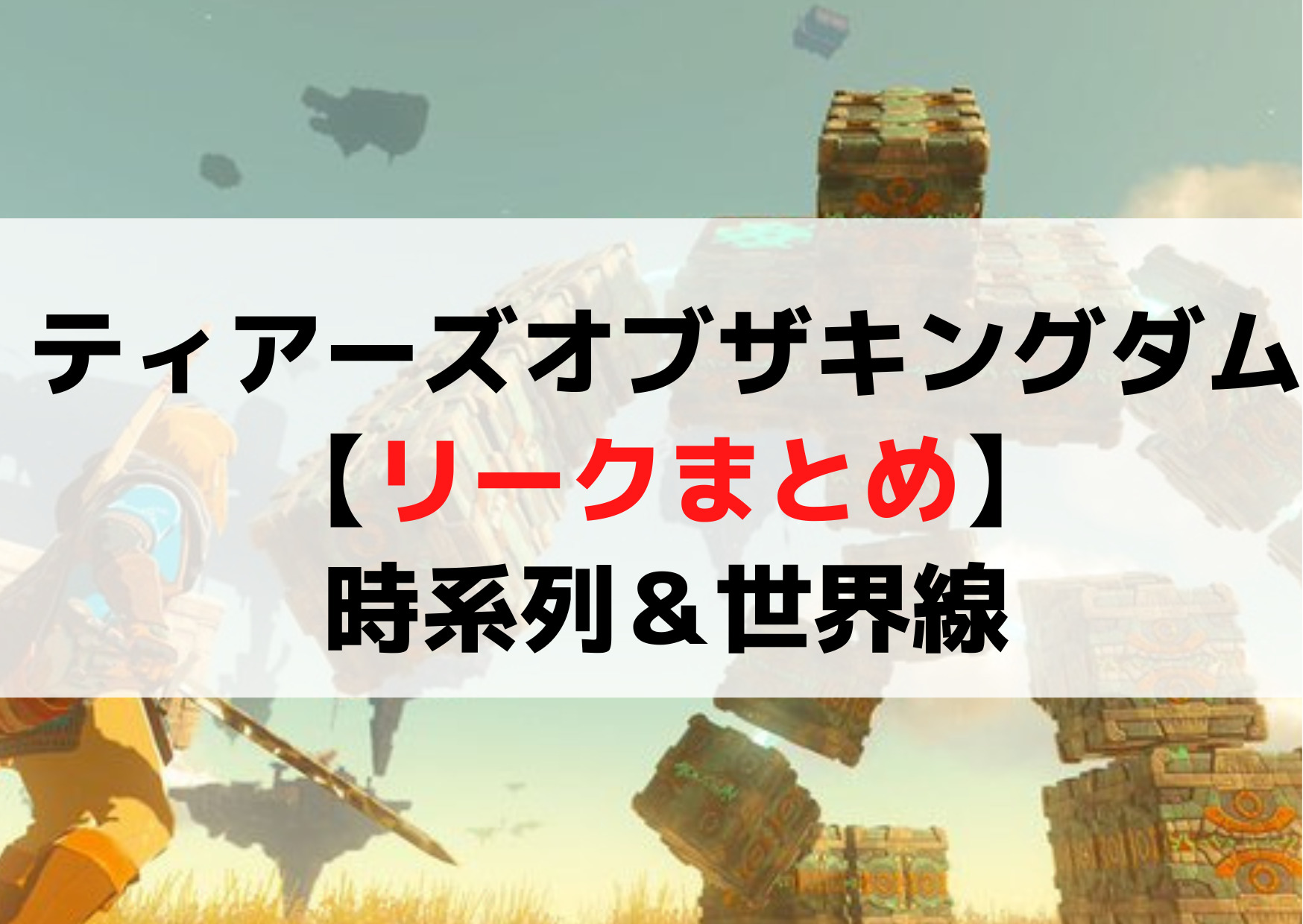 ゼルダの伝説ティアーズオブザキングダム【リークまとめ】時系列＆世界線
