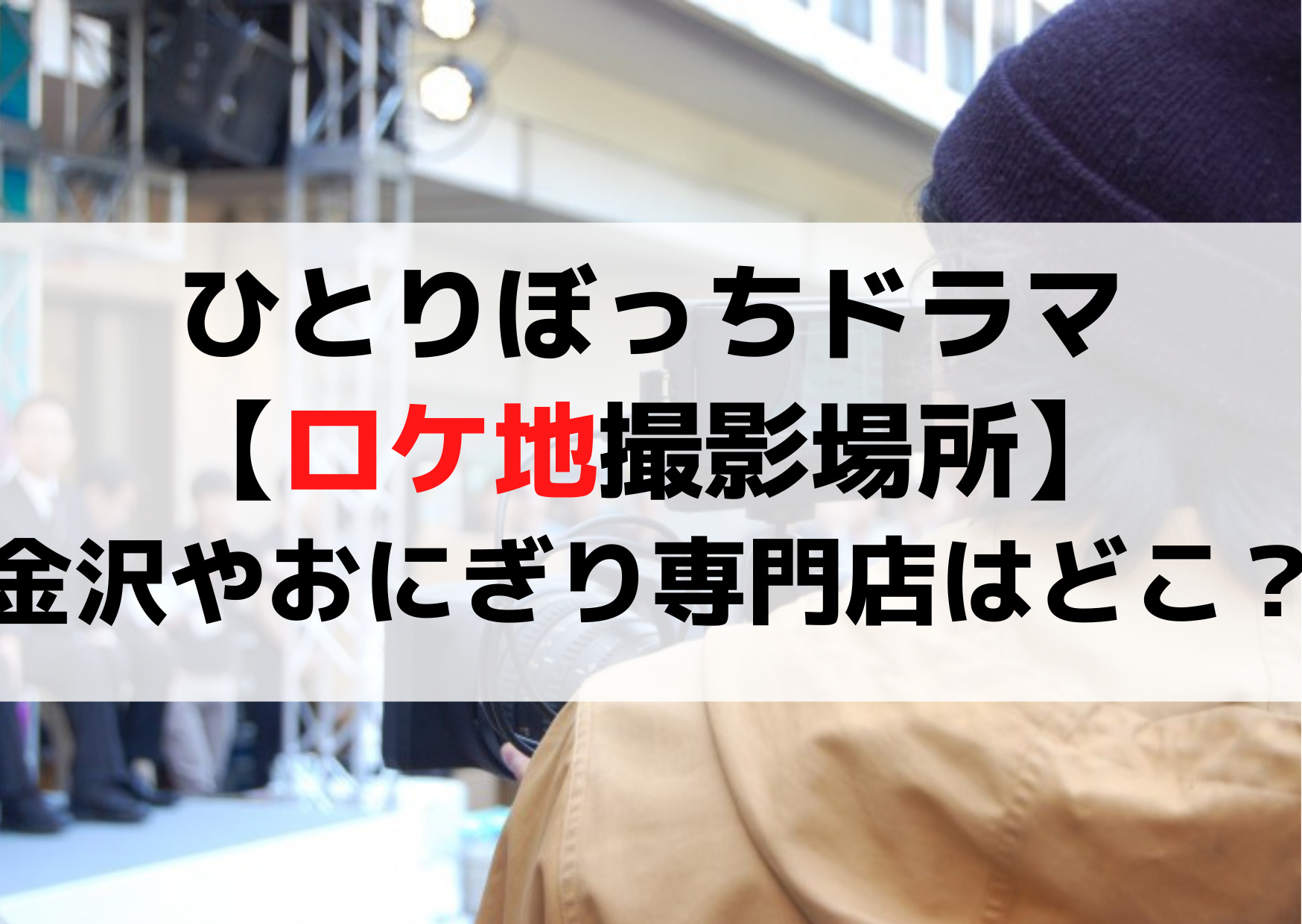ひとりぼっちドラマ【ロケ地撮影場所】金沢やおにぎり専門店はどこ？