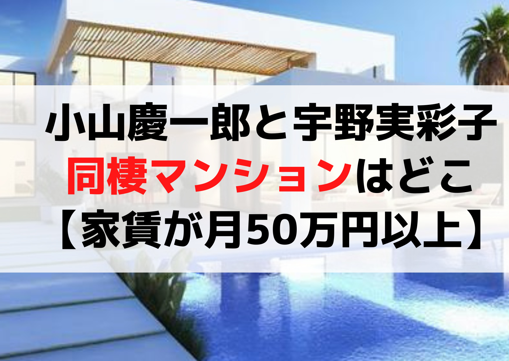 小山慶一郎と宇野実彩子の同棲の自宅マンション(新居)はどこ【家賃が月50万円以上？】