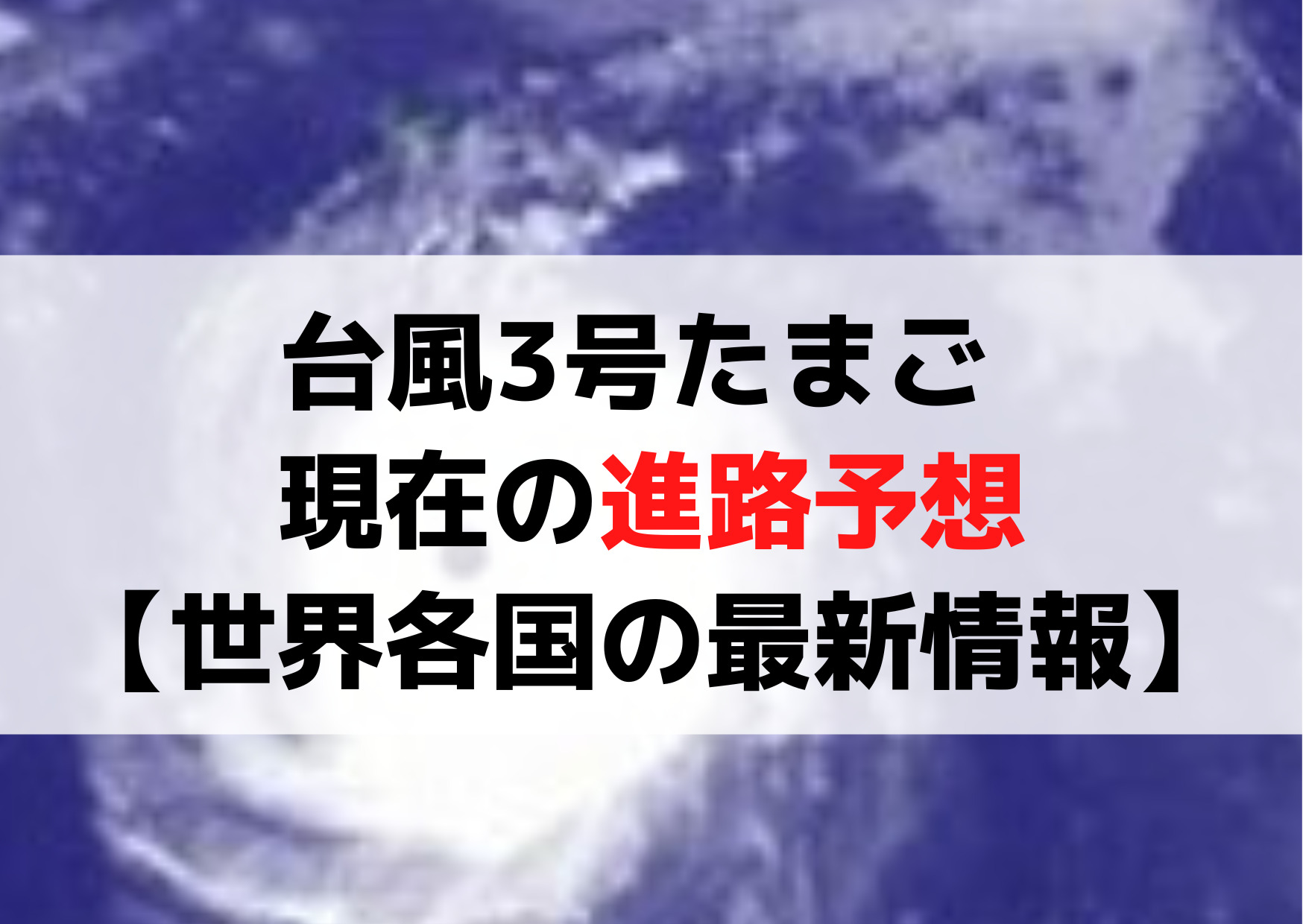 台風3号たまご 現在の進路予想【世界各国の最新情報】米軍ヨーロッパ日本