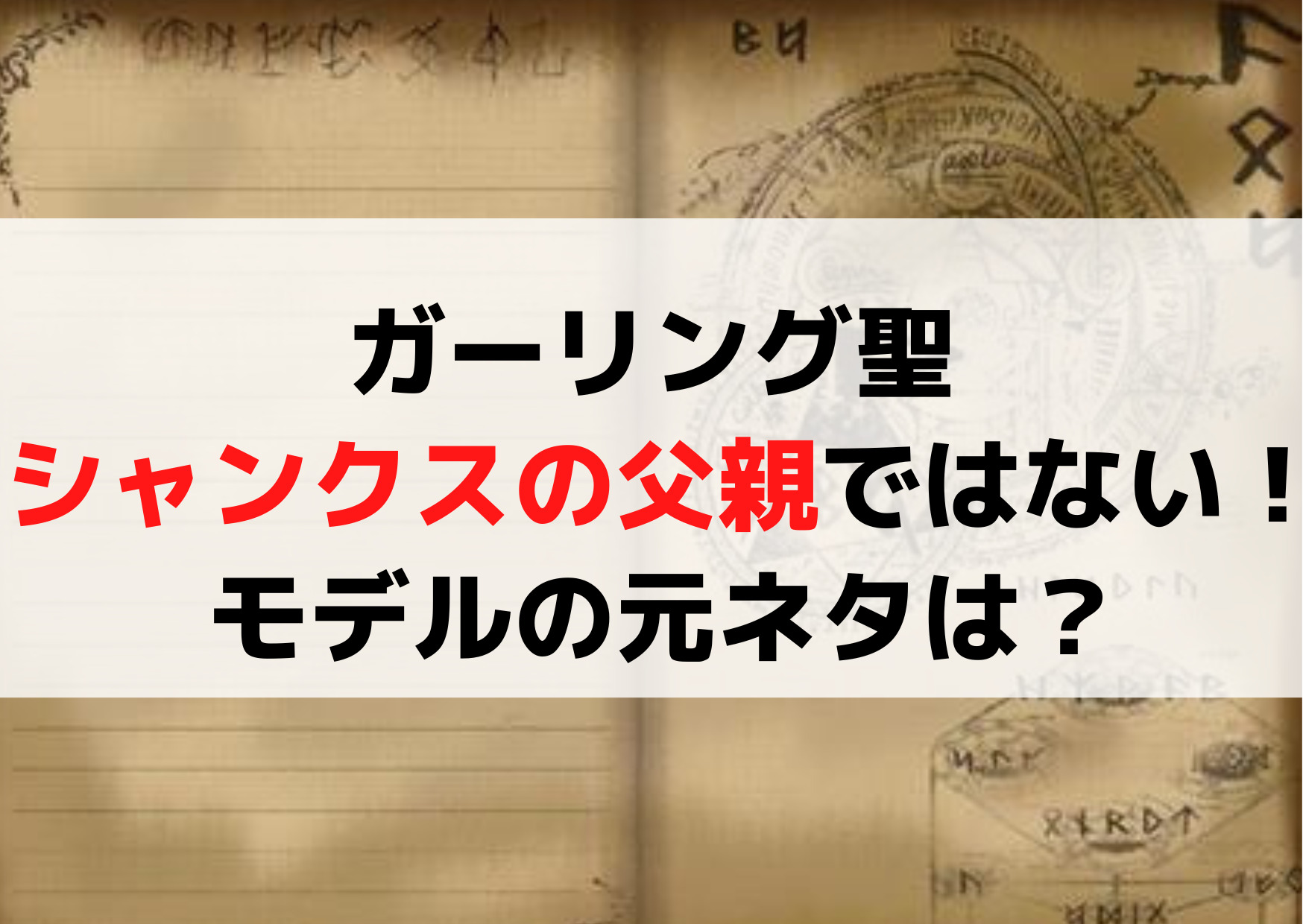 フィガーランドガーリング聖 シャンクスの父親ではない！モデルの元ネタは？