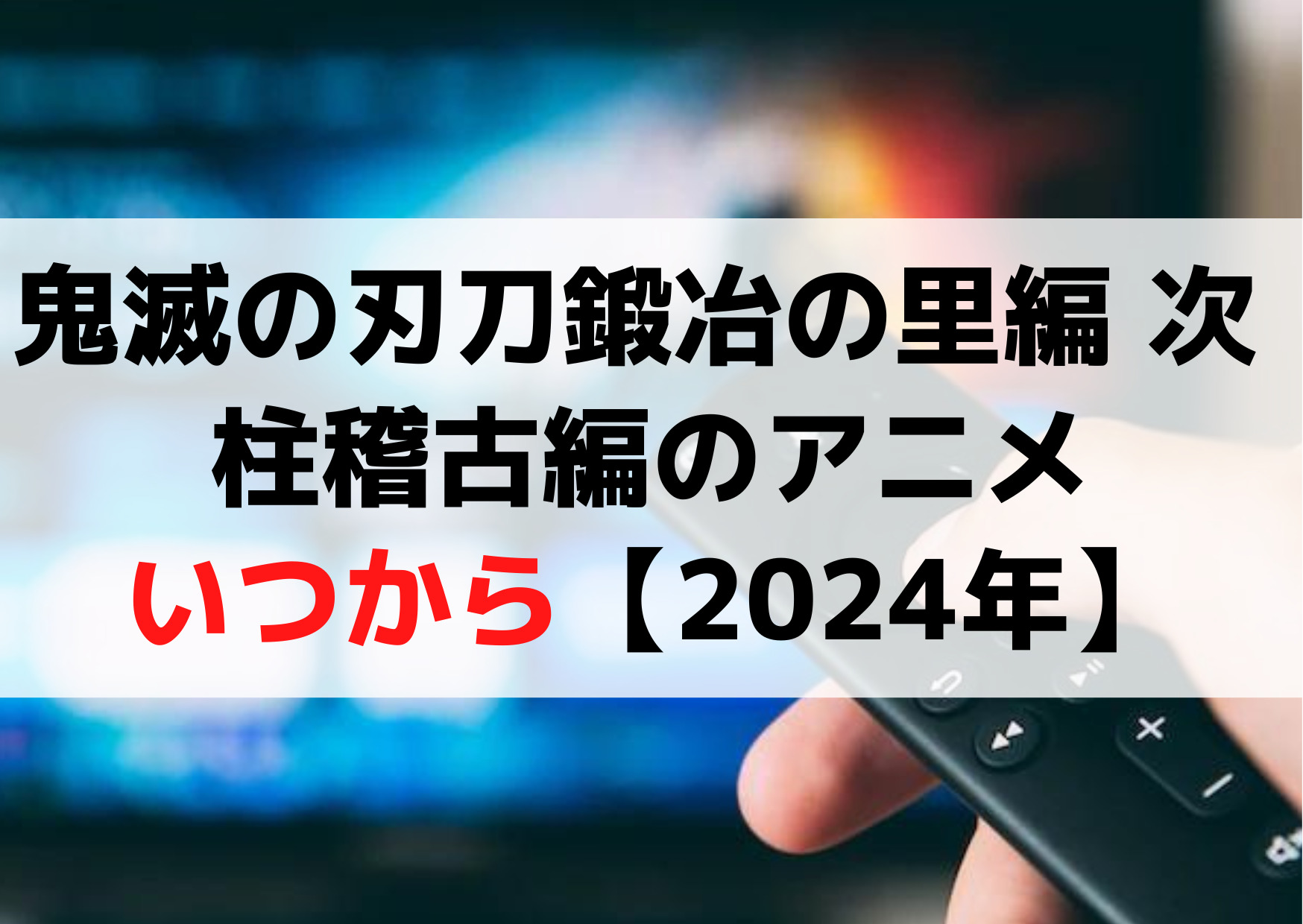 鬼滅の刃刀鍛冶の里編 次 柱稽古編のアニメはいつから【2024年】