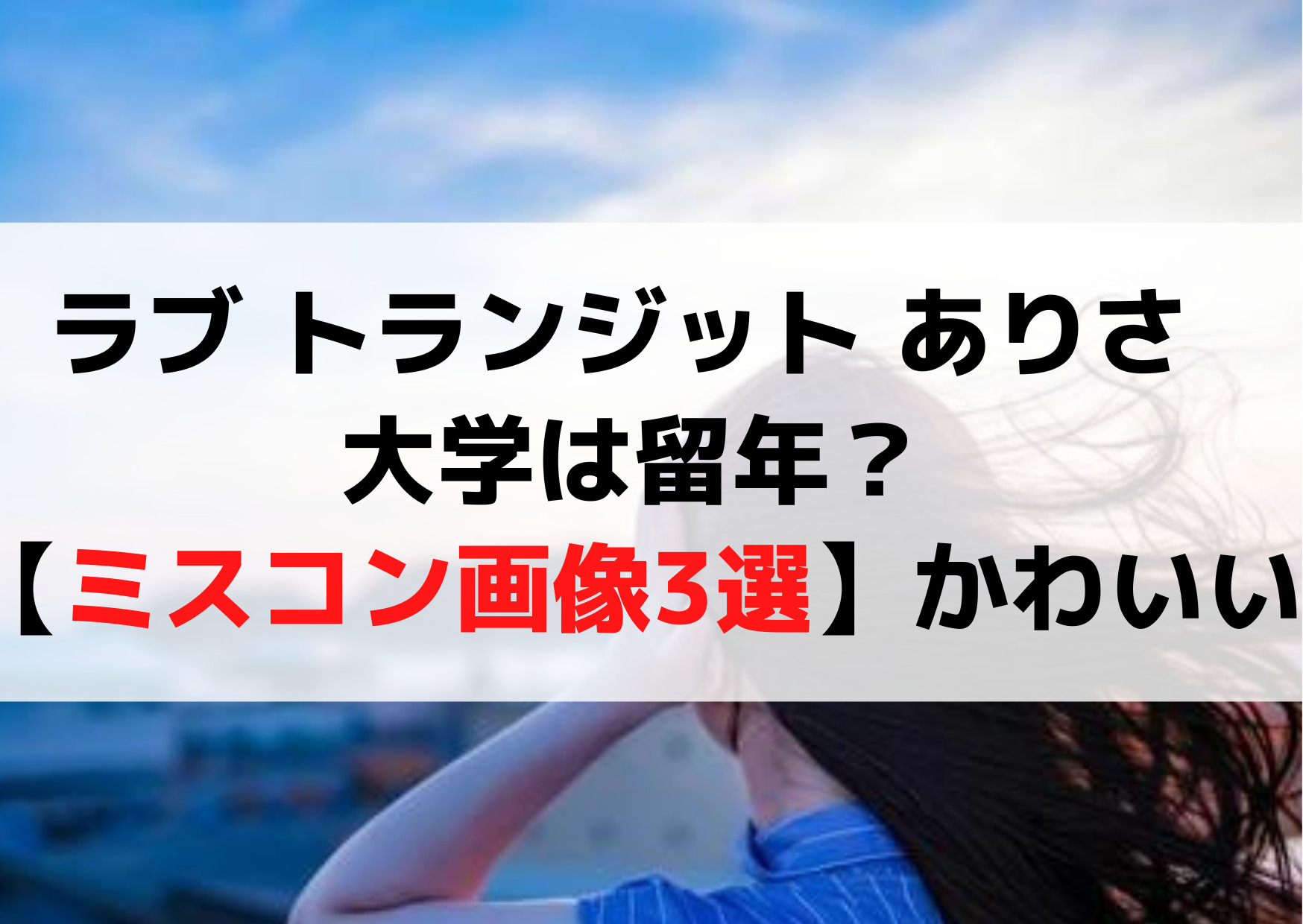 ラブ トランジット ありさ 大学は留年？【ミスコン画像3選】がかわいい！