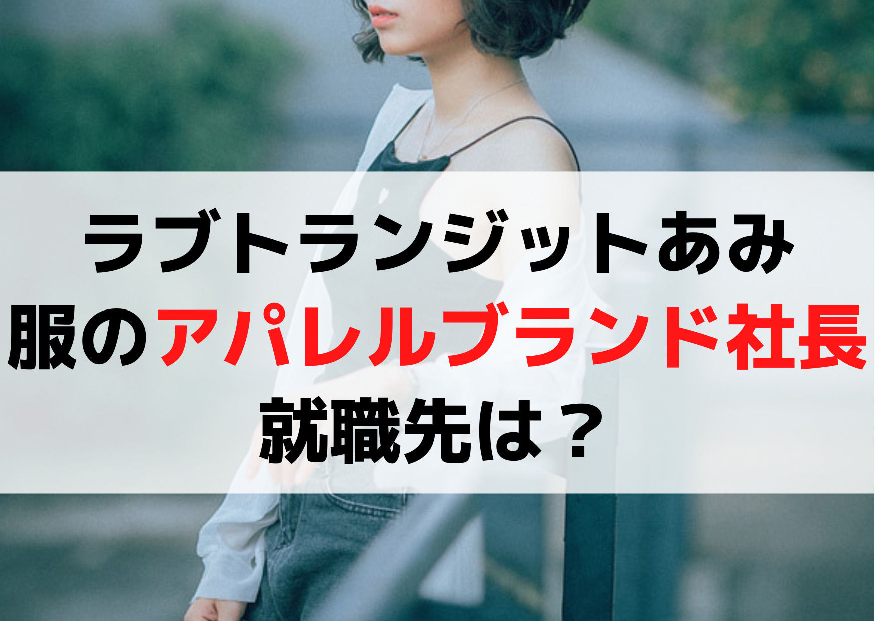 ラブトランジットあみ(吉成亜美)服のアパレルブランド社長！就職先は？
