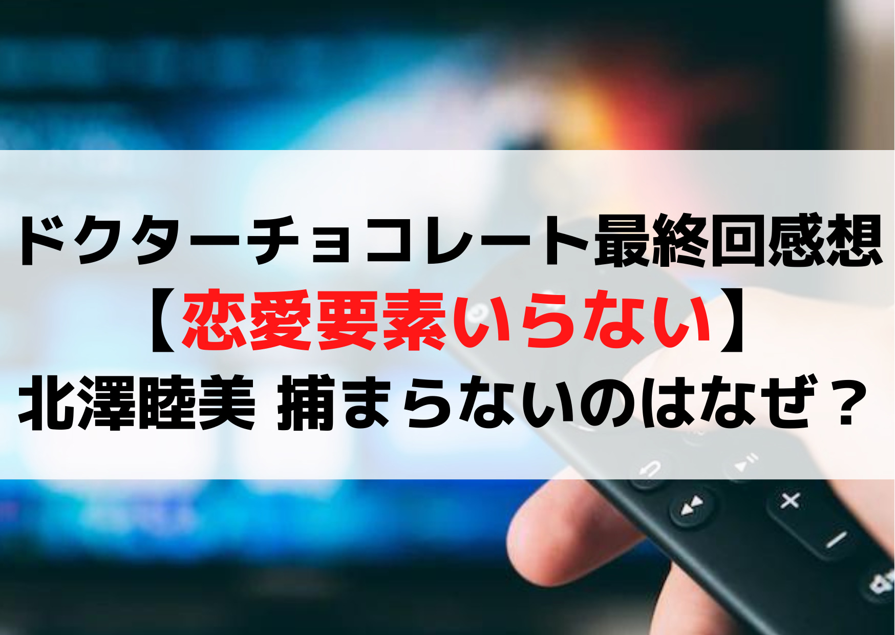 ドクターチョコレート最終回感想【恋愛要素いらない】北澤睦美捕まらないのはなぜ？