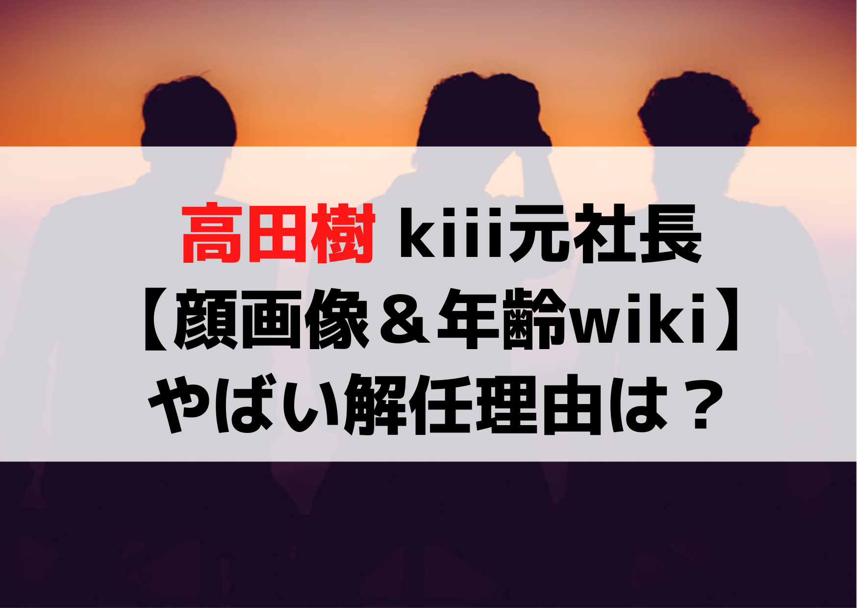 高田樹 kiii元社長【顔画像＆年齢wiki】やばい解任理由は？豪遊はデマ？