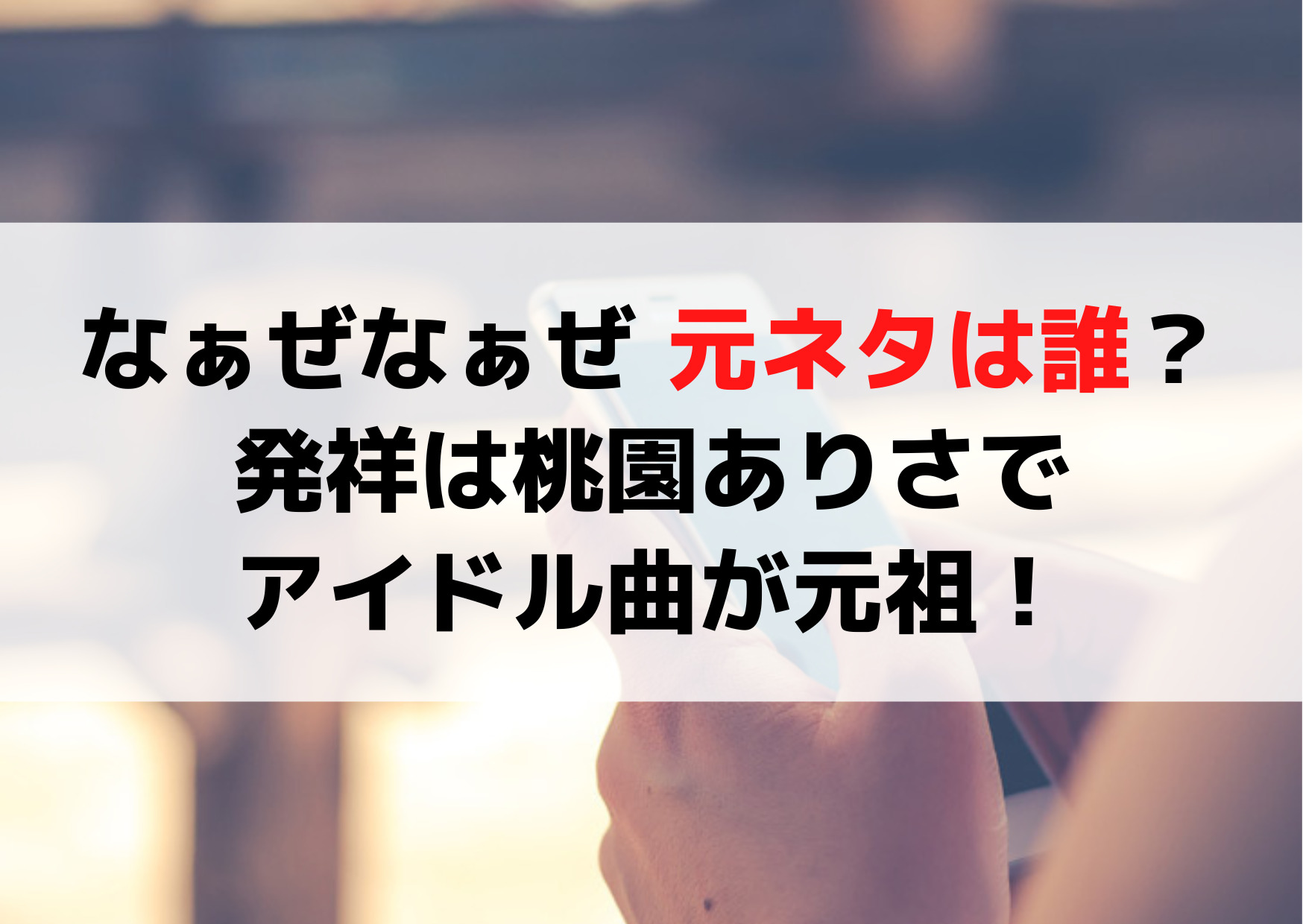 なぁぜなぁぜ 元ネタの本家は誰から？発祥は桃園ありさでアイドル曲が元祖！