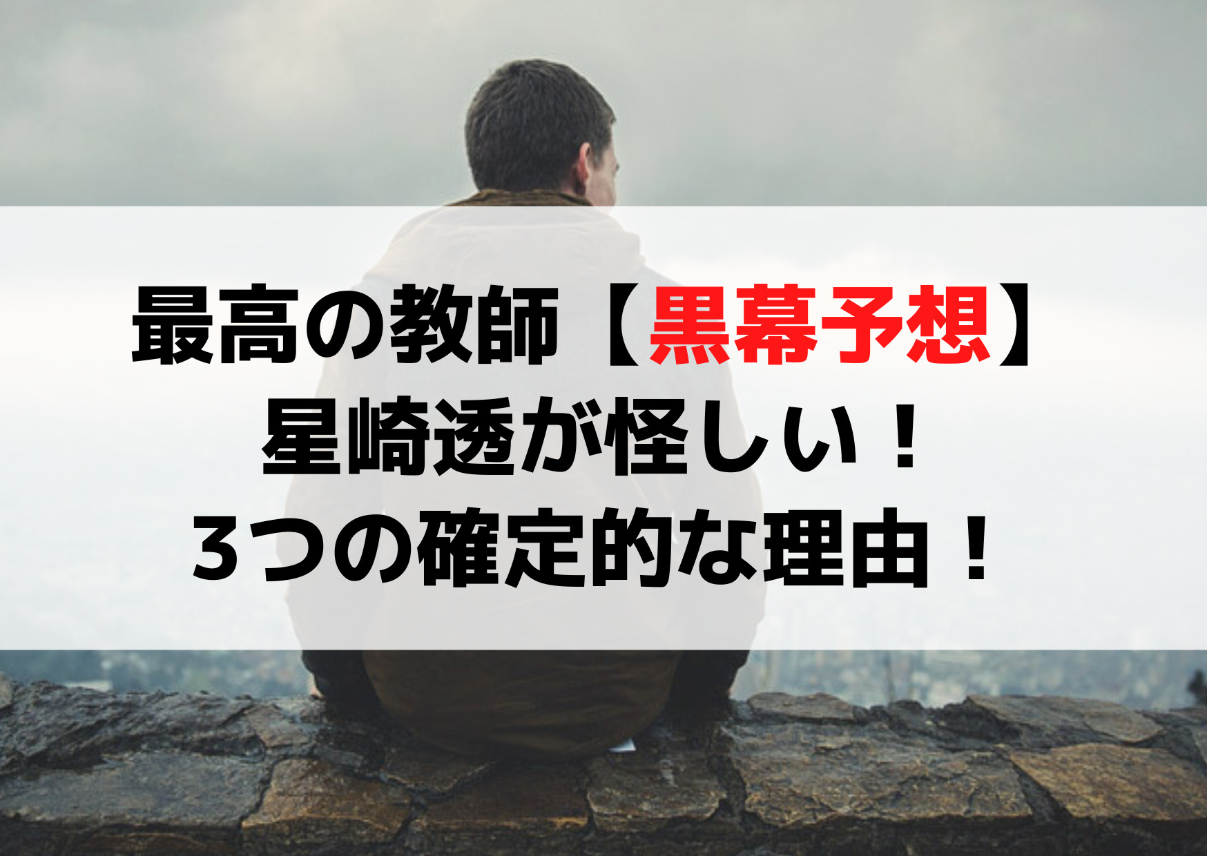 最高の教師【黒幕予想】星崎透とおるが怪しい！3つの確定的な理由！