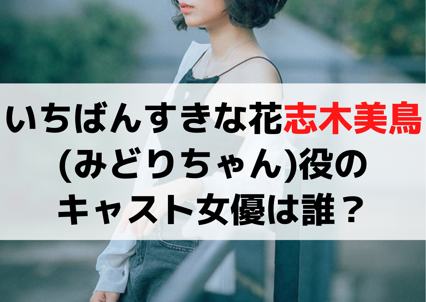 いちばんすきな花の志木美鳥(みどりちゃん)役のキャスト女優は誰？