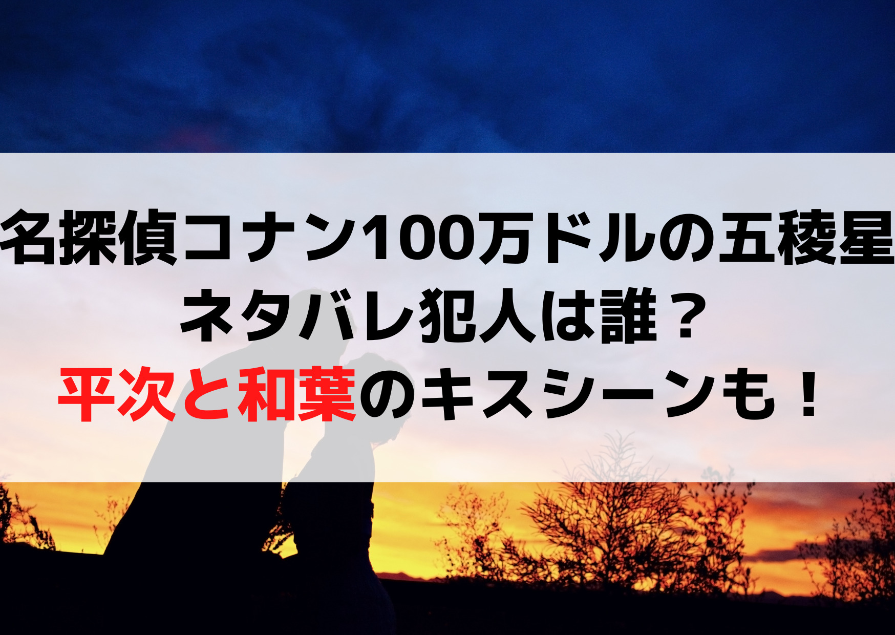 コナン映画2024ネタバレ犯人は誰？平次と和葉のキスシーンも！