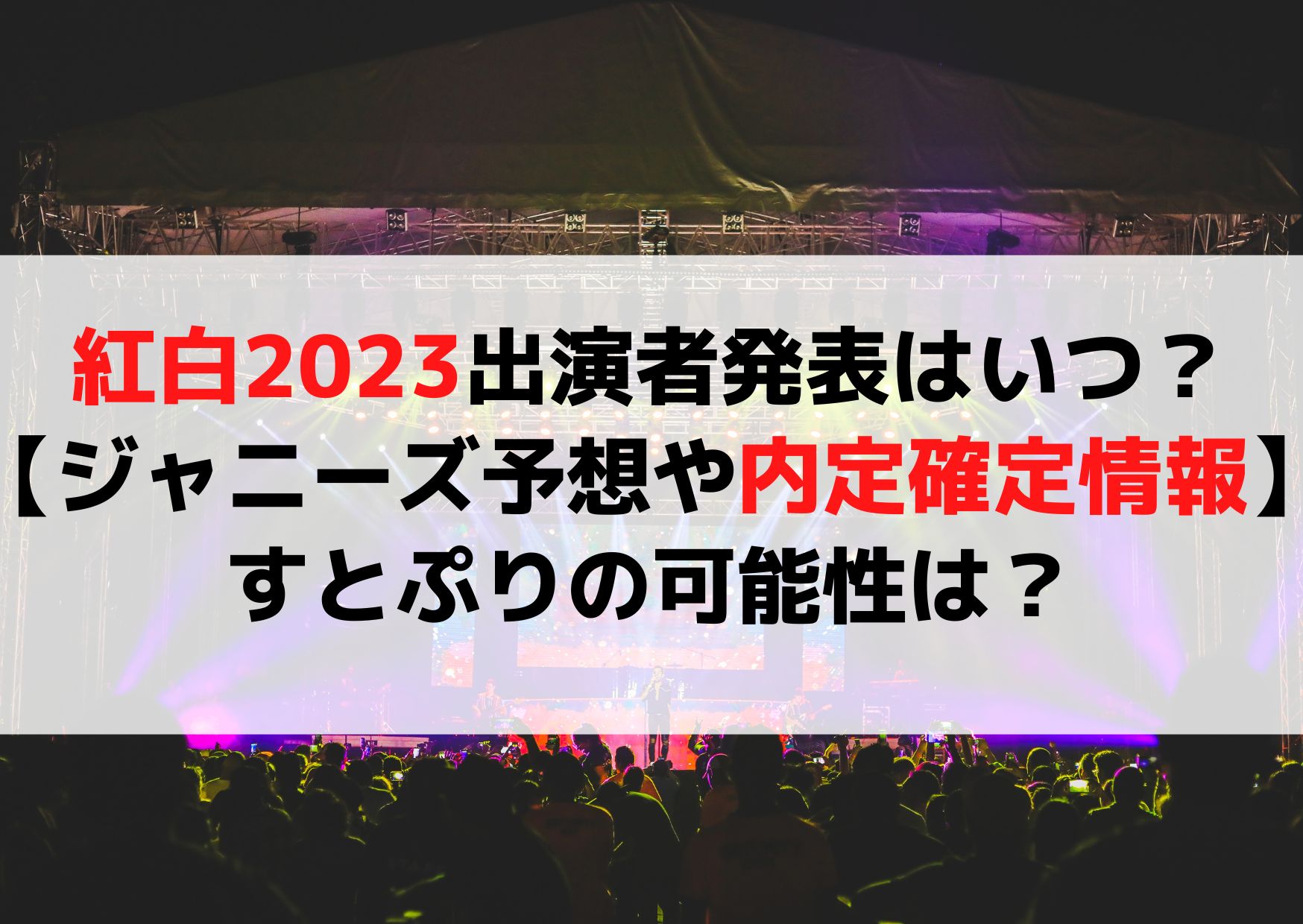 紅白2023出演者発表はいつ？【ジャニーズ予想や内定確定情報】すとぷりの可能性は？