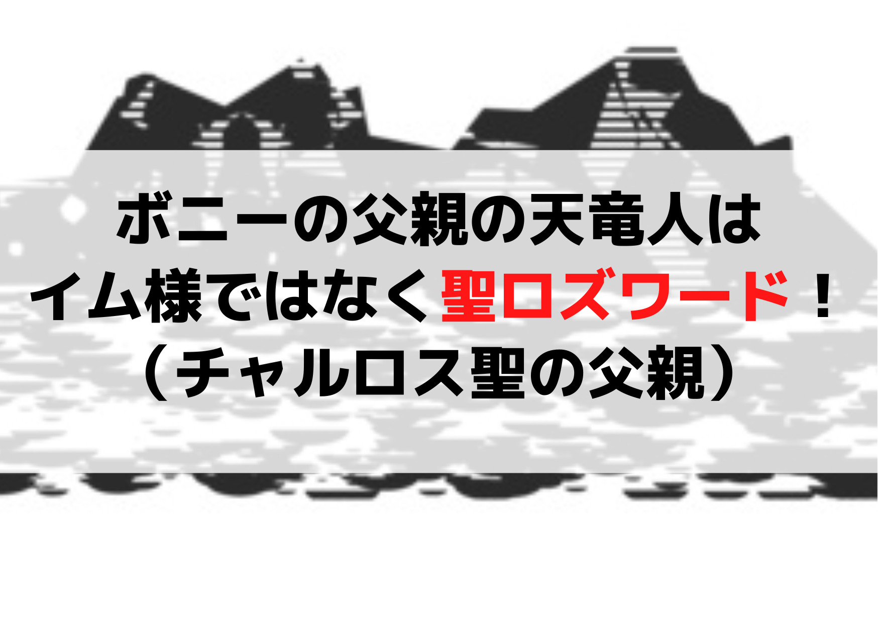 ジュエリーボニーの父親の天竜人はイム様ではなく聖ロズワード！