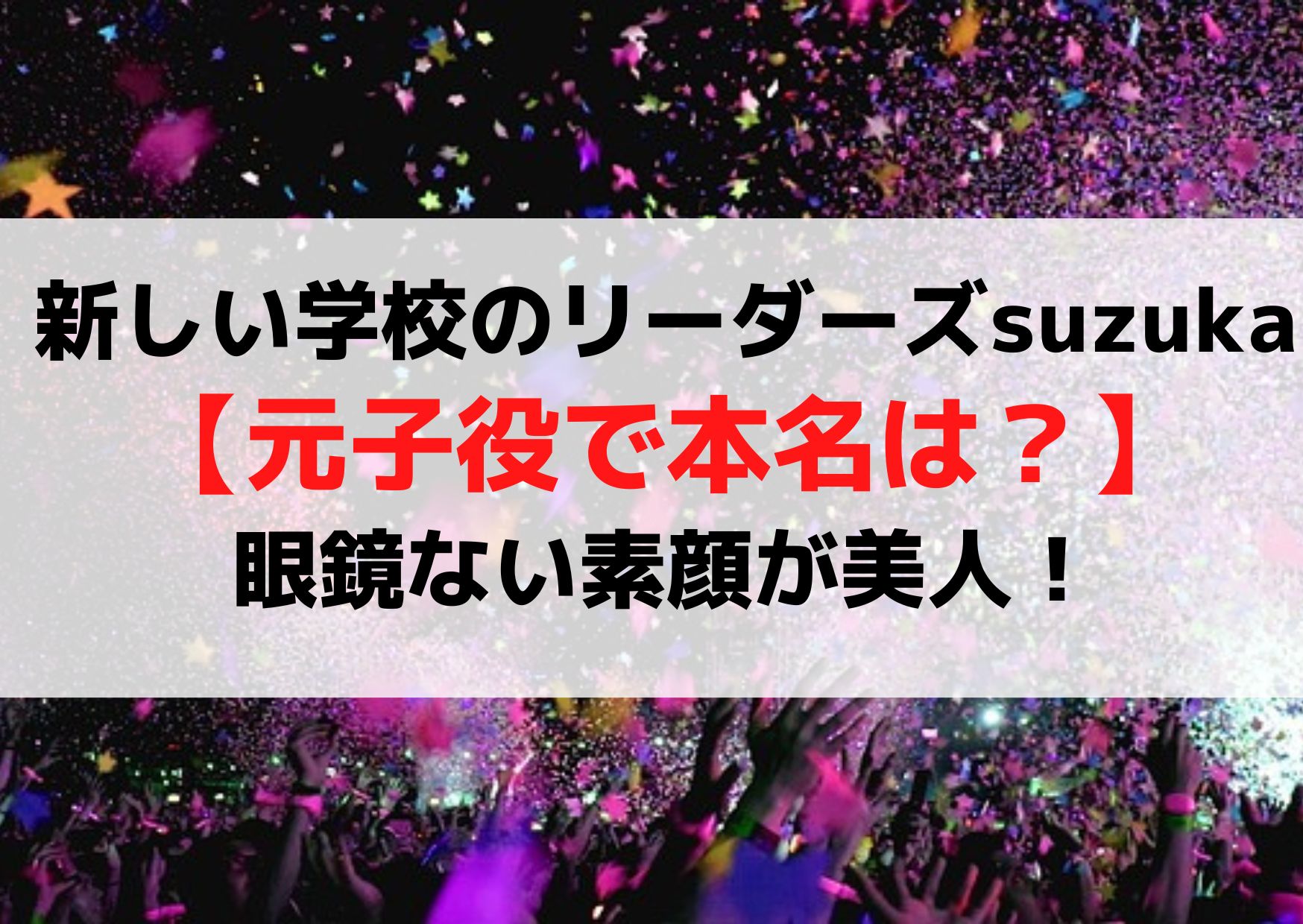 新しい学校のリーダーズsuzuka【元子役で本名は？】眼鏡ない素顔が美人！
