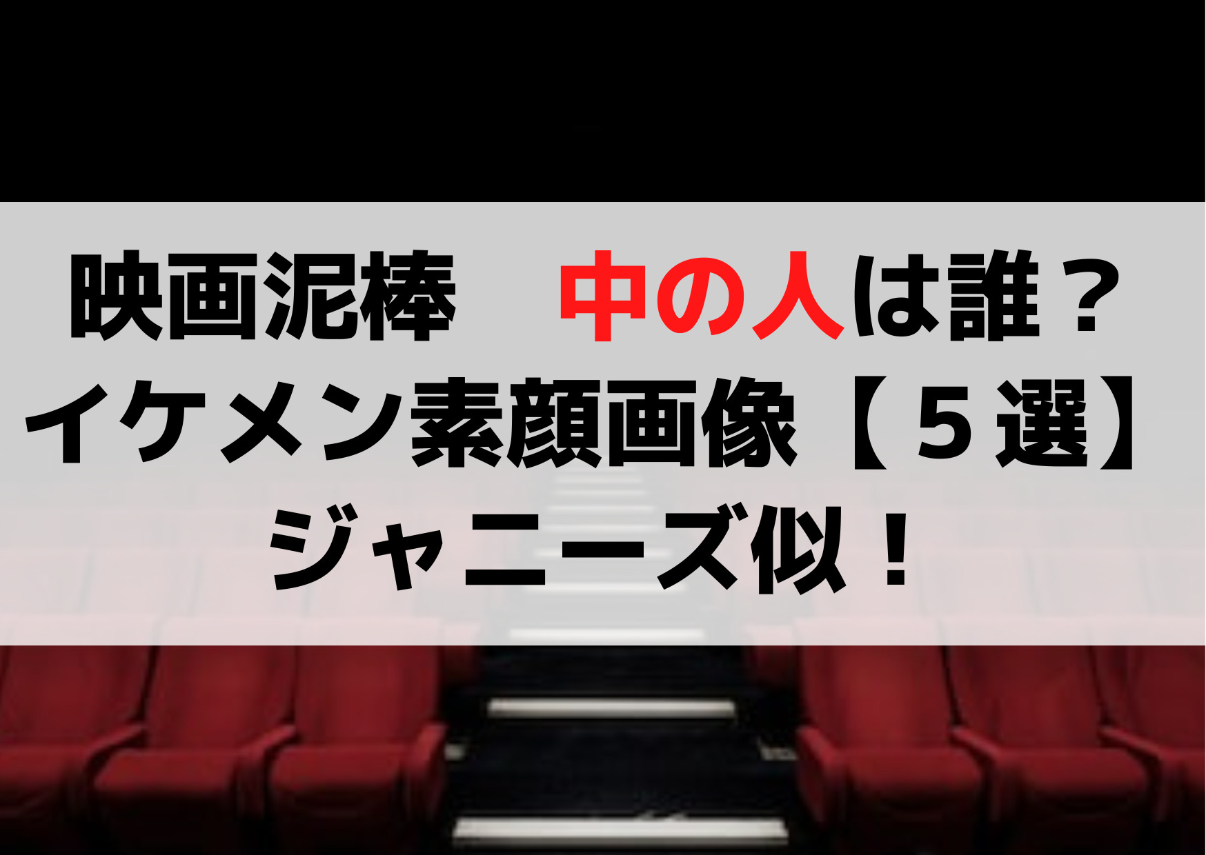 映画泥棒(どろぼう)中の人は誰？イケメンすぎる素顔画像【５選】ジャニーズ似！
