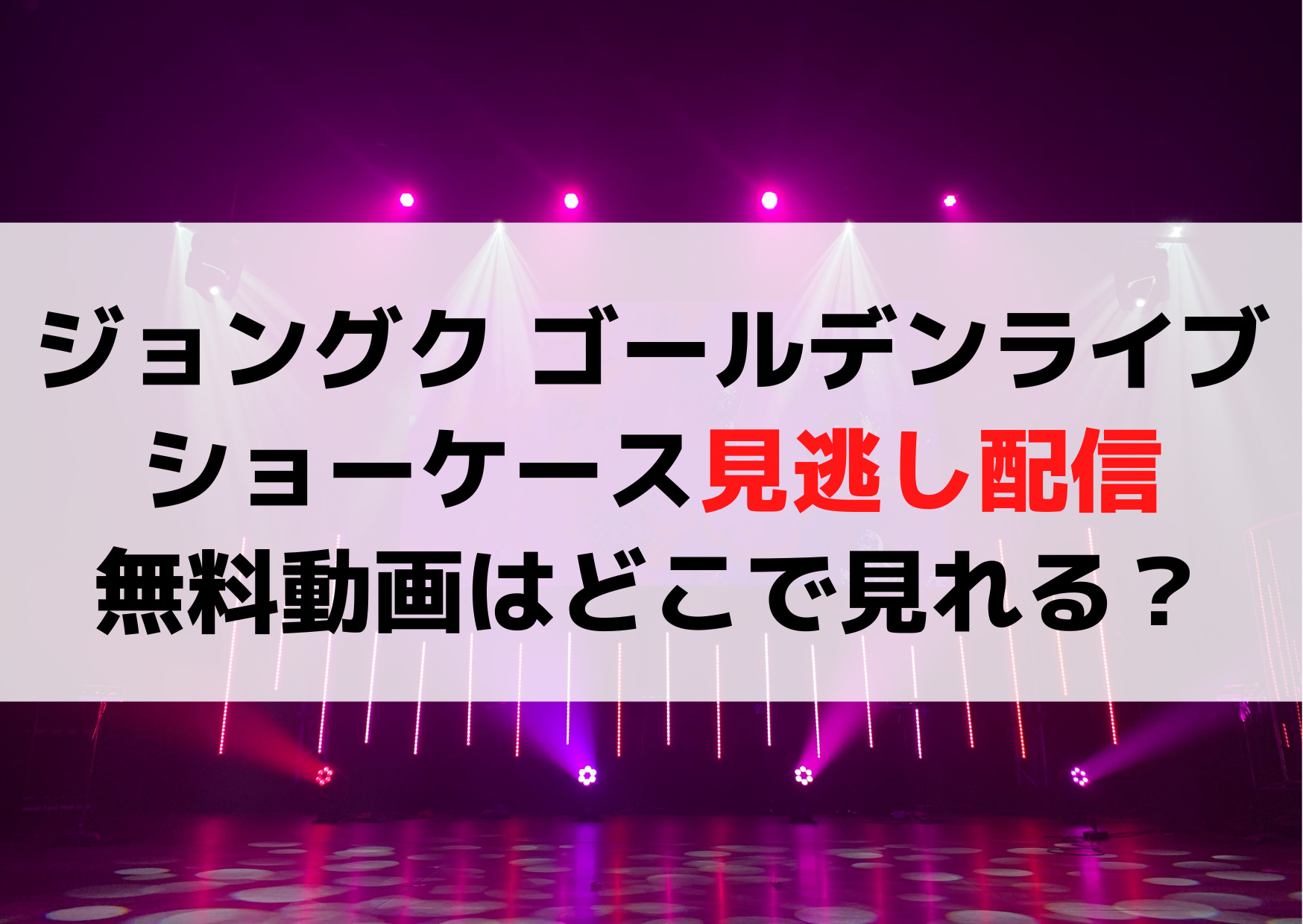 ジョングク ゴールデンライブ(ショーケース)見逃し配信無料動画はどこで見れる？