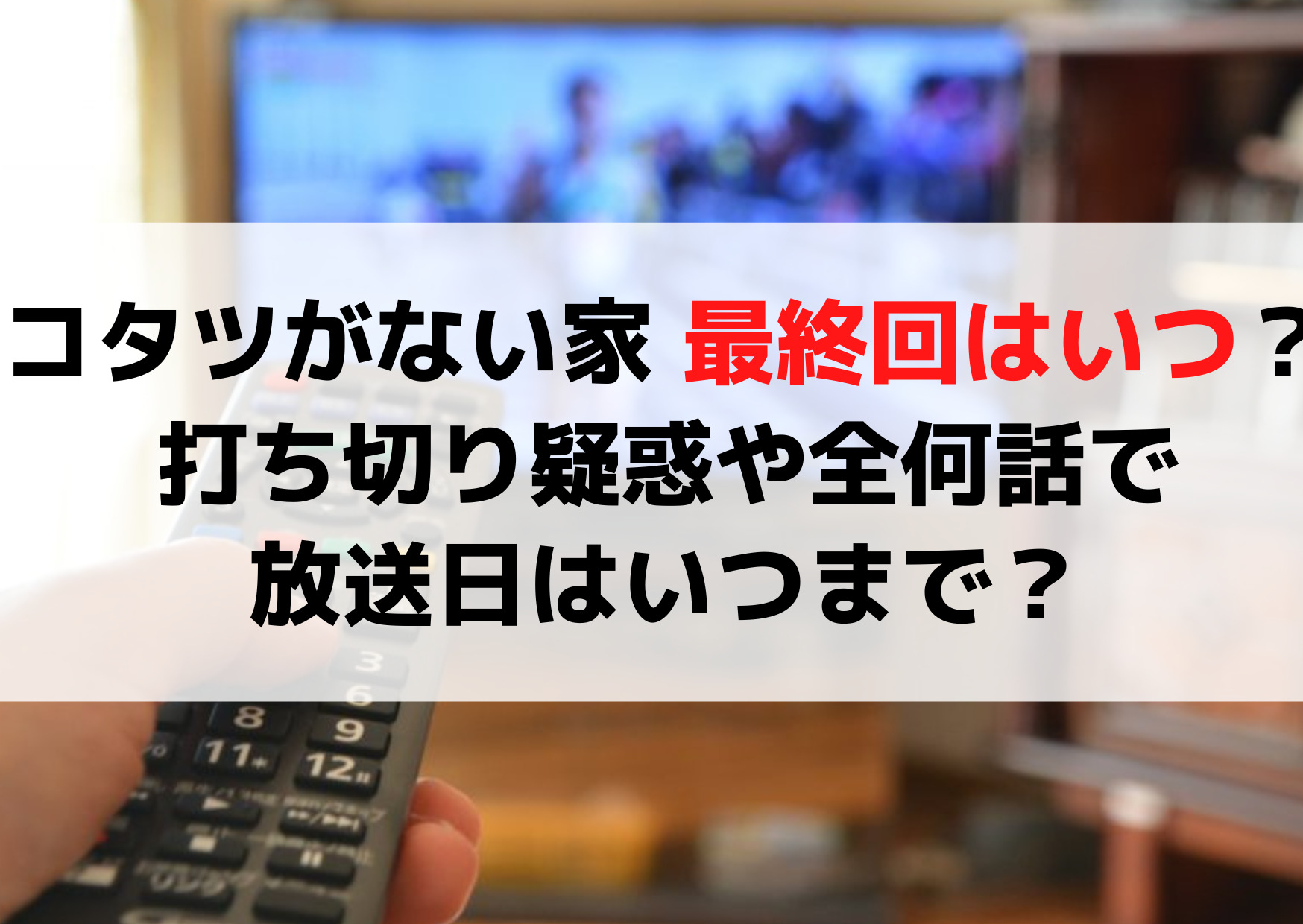 コタツがない家最終回はいつ？打ち切り疑惑や全何話で放送日はいつまで？