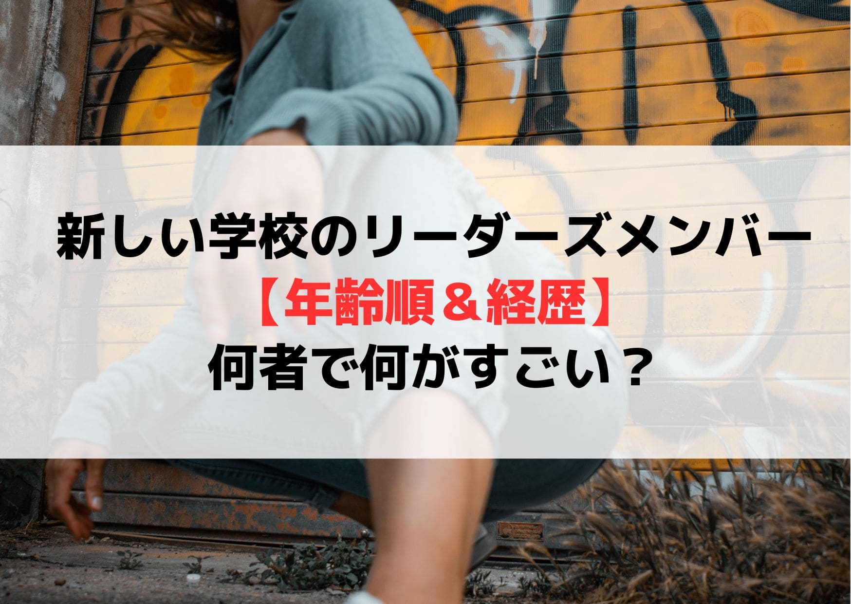 新しい学校のリーダーズメンバー【年齢順＆経歴】何者で何がすごい？