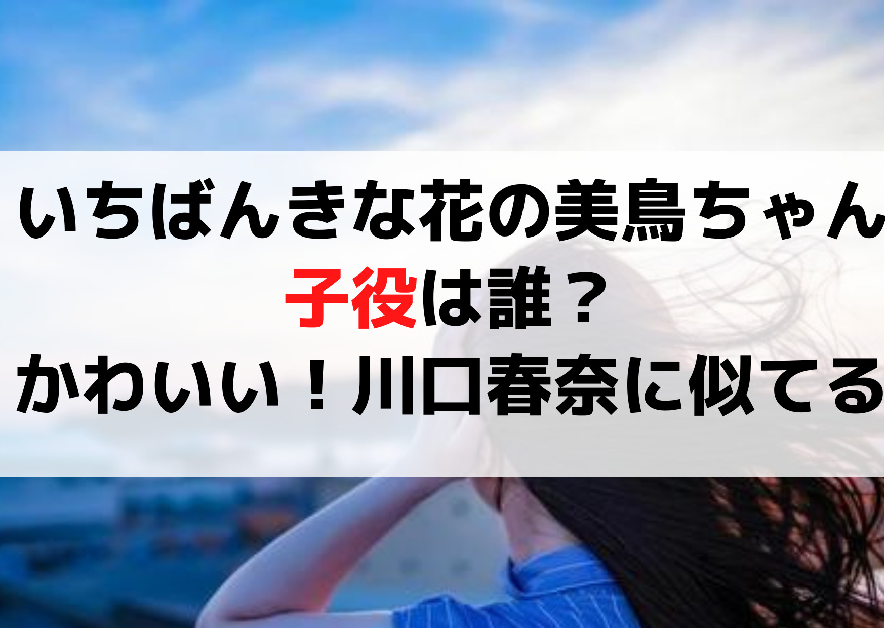 一番好きな花美鳥ちゃん子役は誰？上坂樹里がかわいい！川口春奈に似てる！