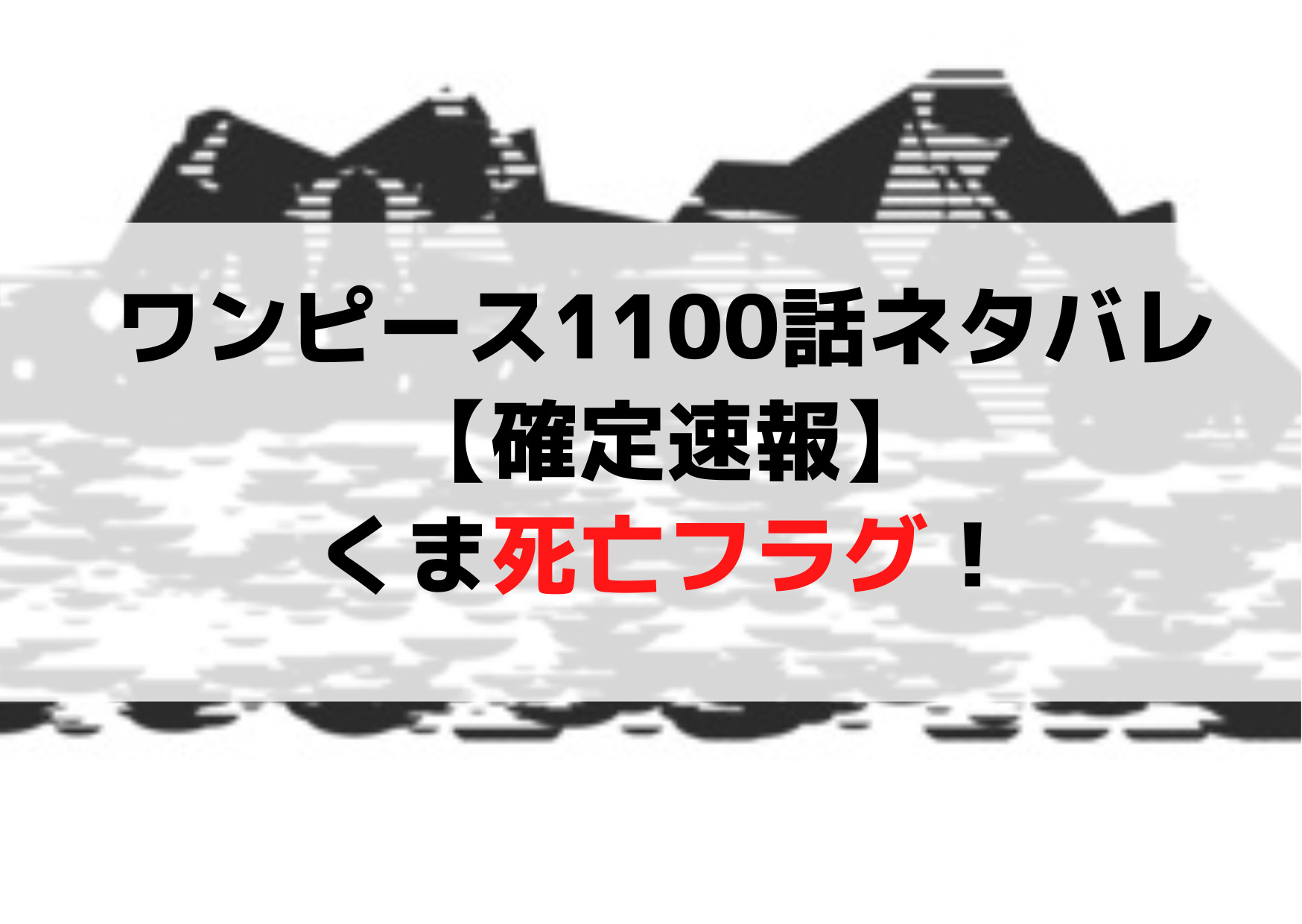 ワンピース1100話ネタバレ【確定速報】最新話でくま死亡フラグ！