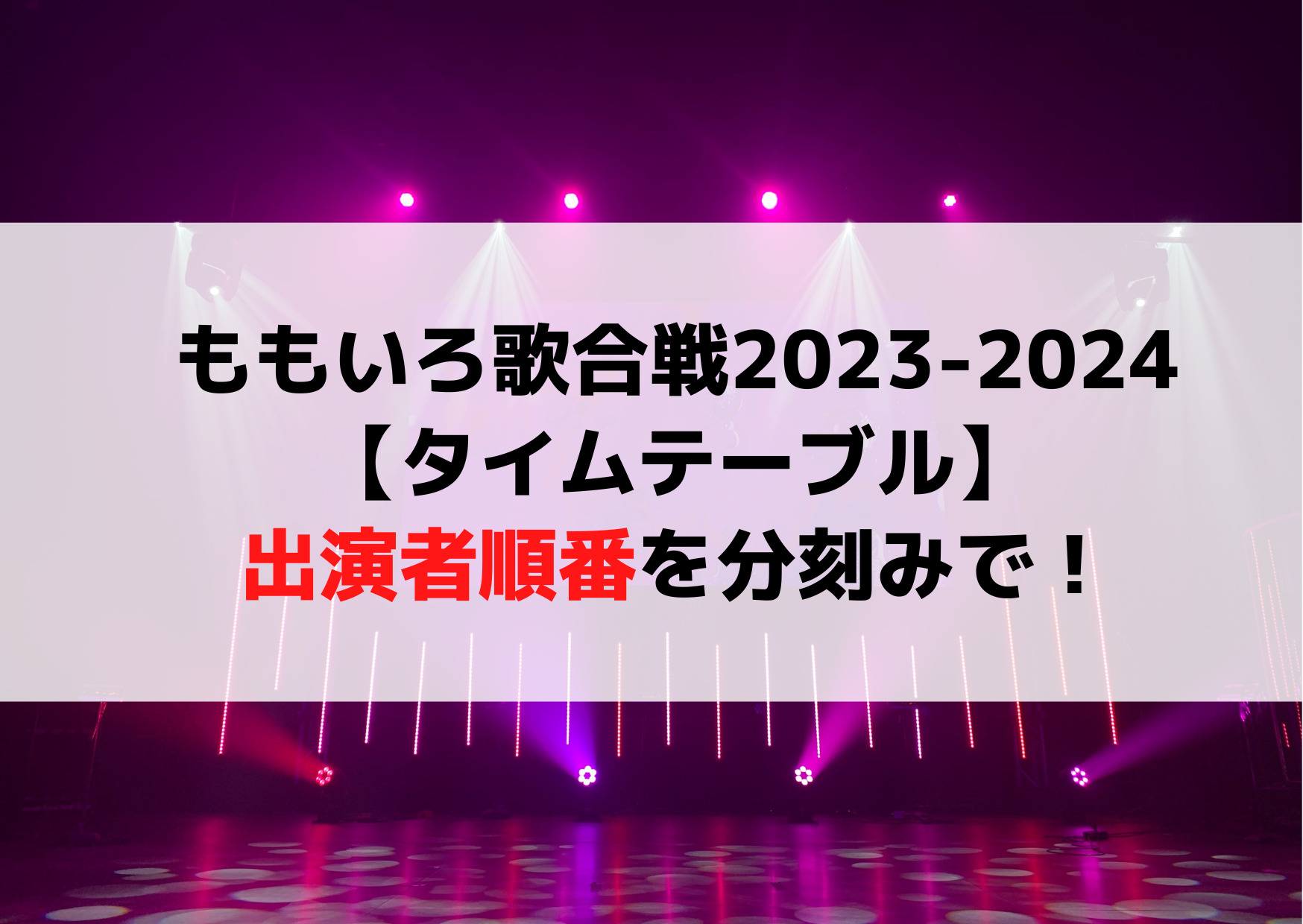 ももいろ歌合戦2023-2024【タイムテーブル】出演者順番を分刻みで！