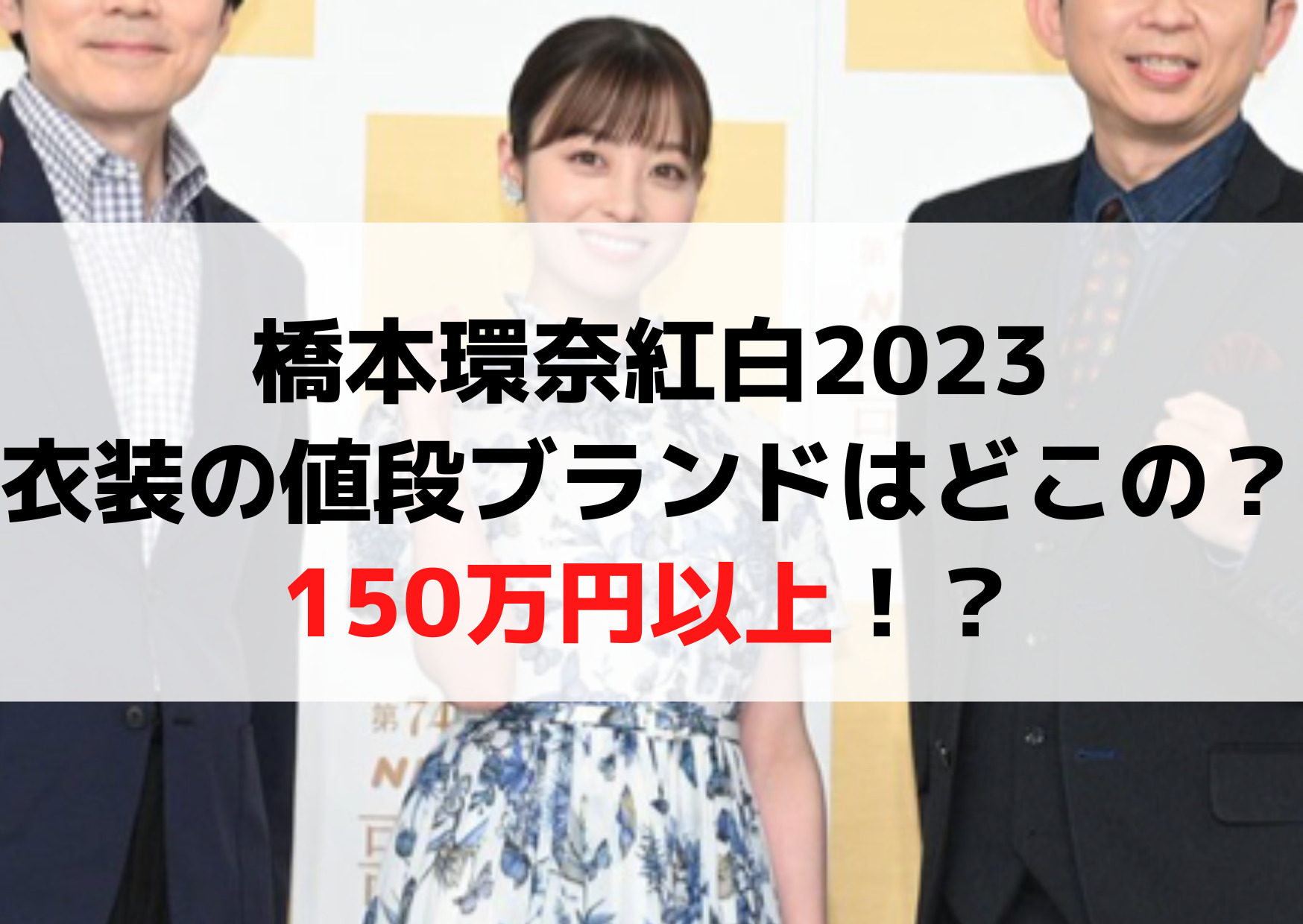 橋本環奈紅白2023衣装の値段やブランドはどこの？150万円以上でドレスが似合わないと言われるなぜ【3つの理由】